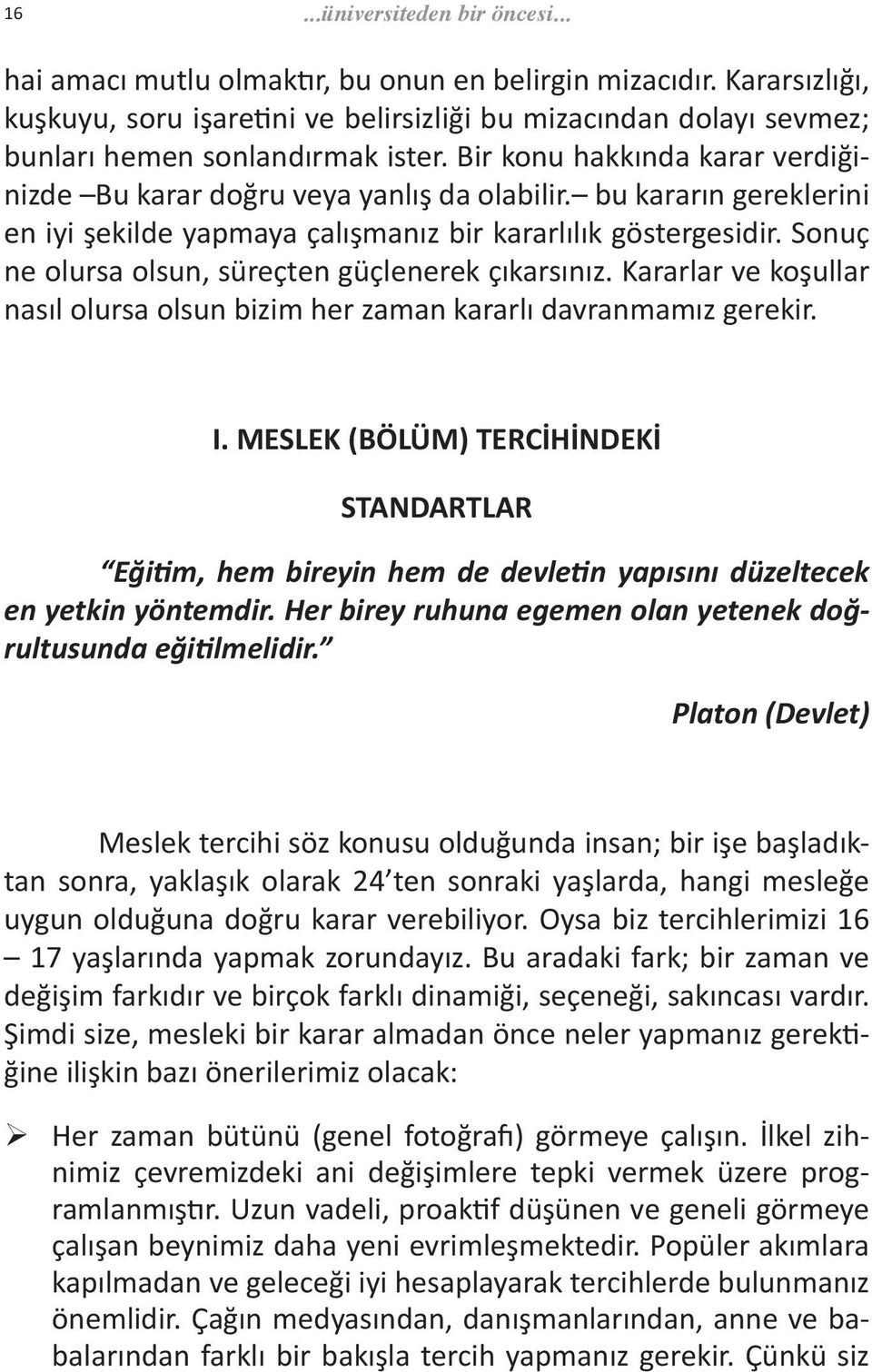 bu kararın gereklerini en iyi şekilde yapmaya çalışmanız bir kararlılık göstergesidir. Sonuç ne olursa olsun, süreçten güçlenerek çıkarsınız.