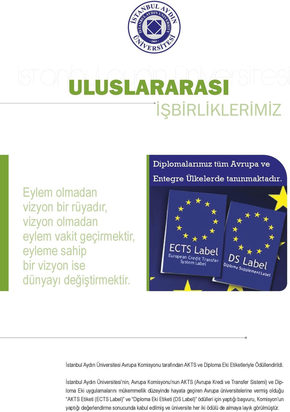 İstanbul Aydın Üniversitesi nin, Avrupa Komisyonu nun AKTS (Avrupa Kredi ve Transfer Sistemi) ve Diploma Eki uygulamalarını mükemmellik düzeyinde hayata geçiren Avrupa