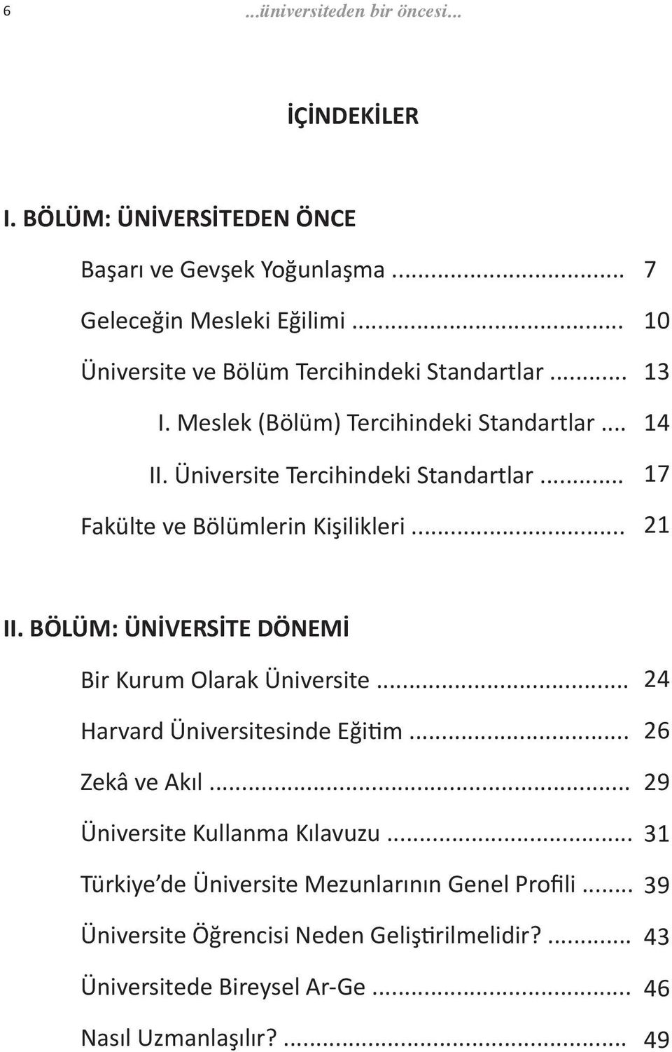 .. Fakülte ve Bölümlerin Kişilikleri... 7 10 13 14 17 21 II. BÖLÜM: ÜNİVERSİTE DÖNEMİ Bir Kurum Olarak Üniversite... Harvard Üniversitesinde Eğitim.