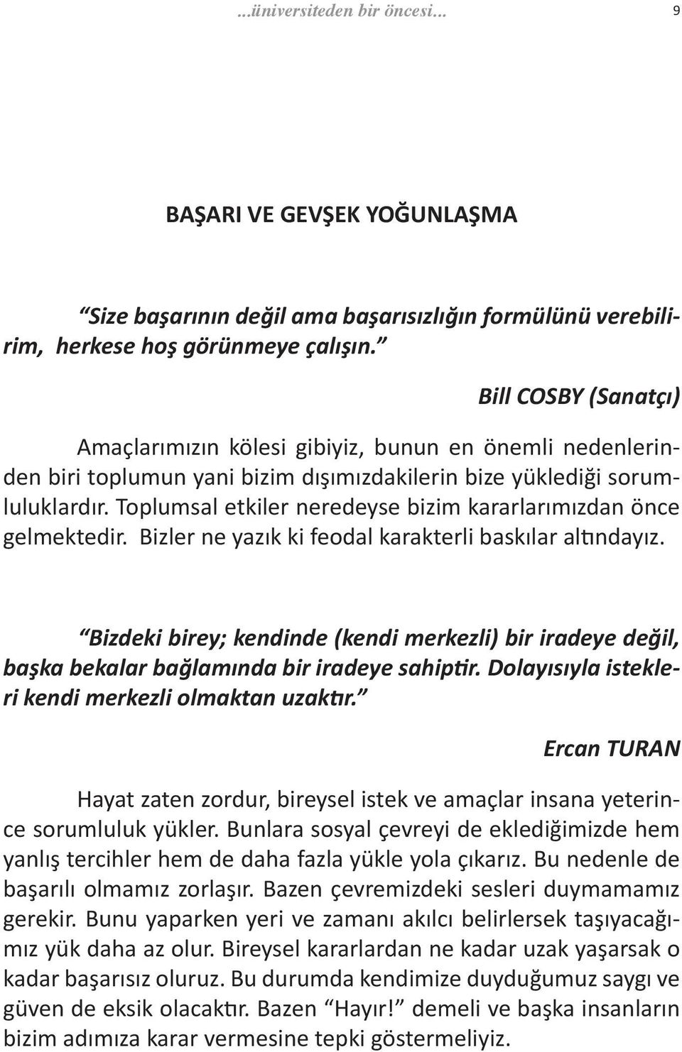 Toplumsal etkiler neredeyse bizim kararlarımızdan önce gelmektedir. Bizler ne yazık ki feodal karakterli baskılar altındayız.