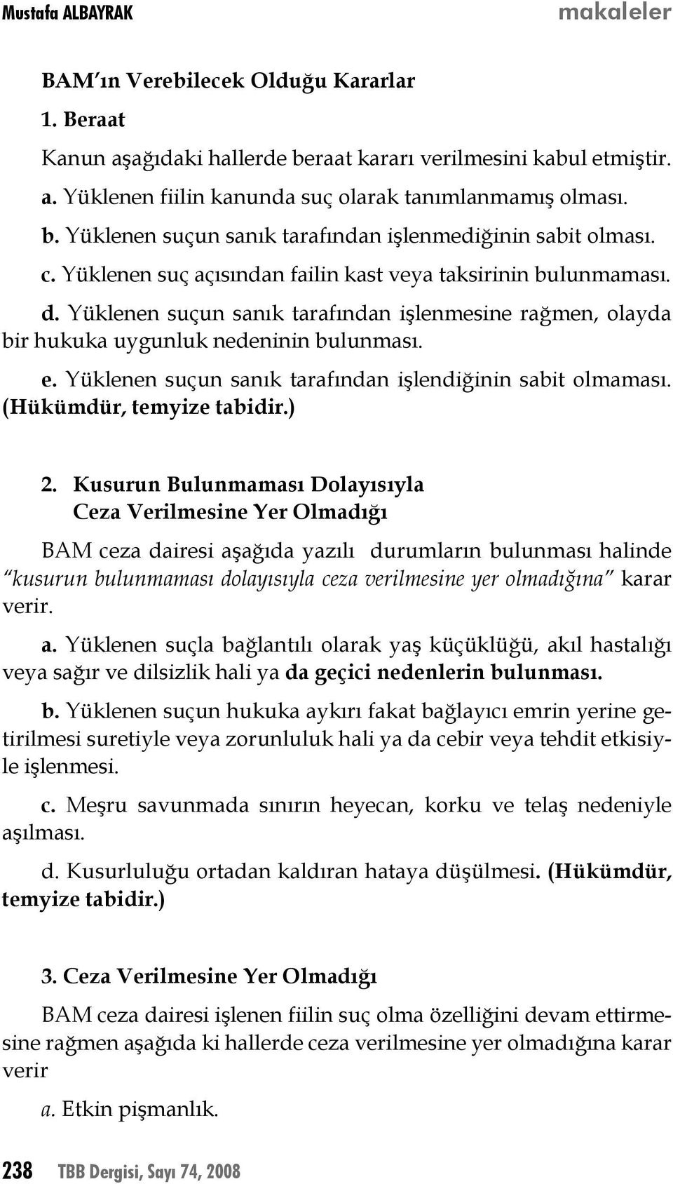 Yüklenen suçun sanık tarafından işlenmesine rağmen, olayda bir hukuka uygunluk nedeninin bulunması. e. Yüklenen suçun sanık tarafından işlendiğinin sabit olmaması. (Hükümdür, temyize tabidir.) 2.