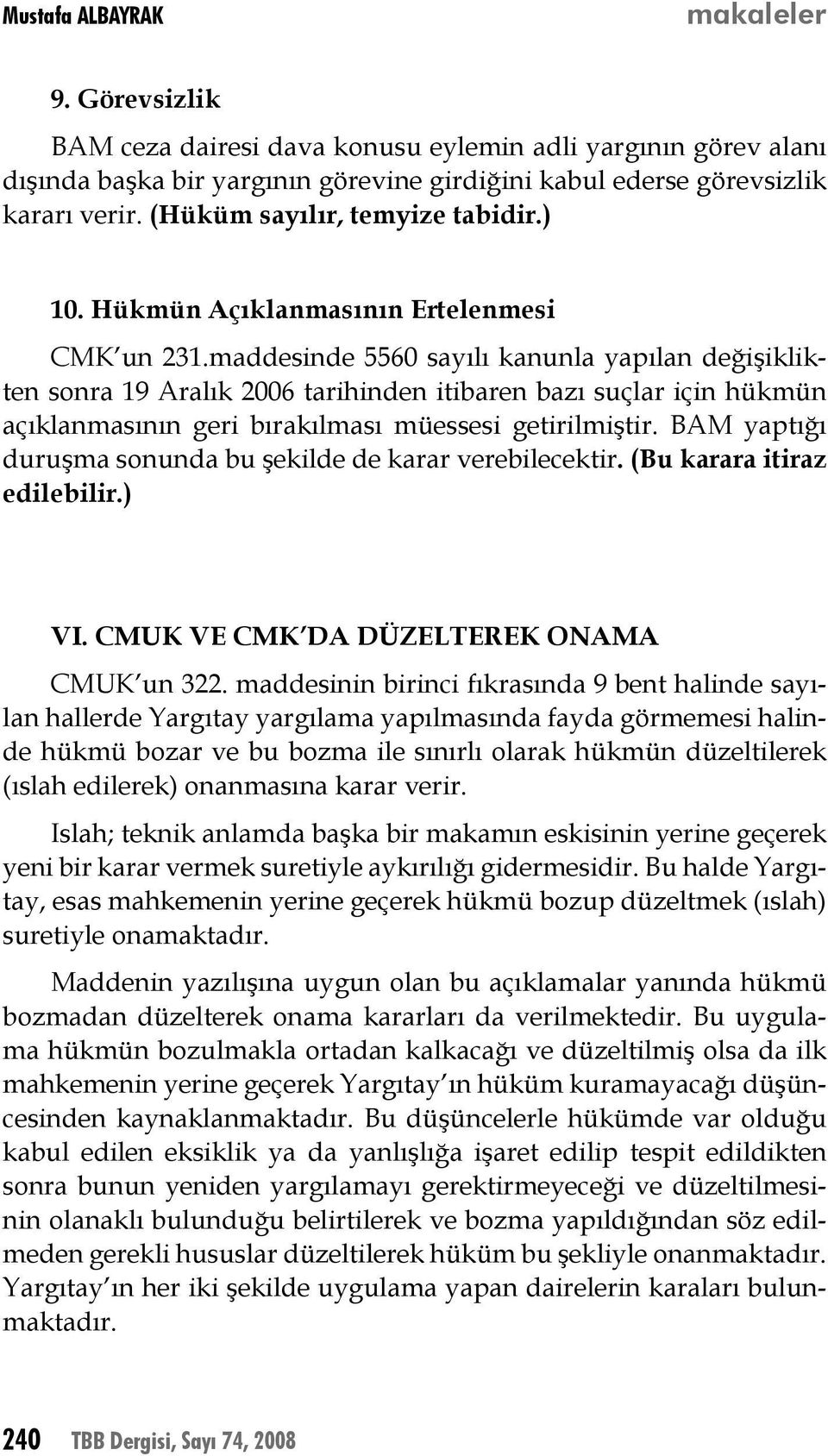 maddesinde 5560 sayılı kanunla yapılan değişiklikten sonra 19 Aralık 2006 tarihinden itibaren bazı suçlar için hükmün açıklanmasının geri bırakılması müessesi getirilmiştir.