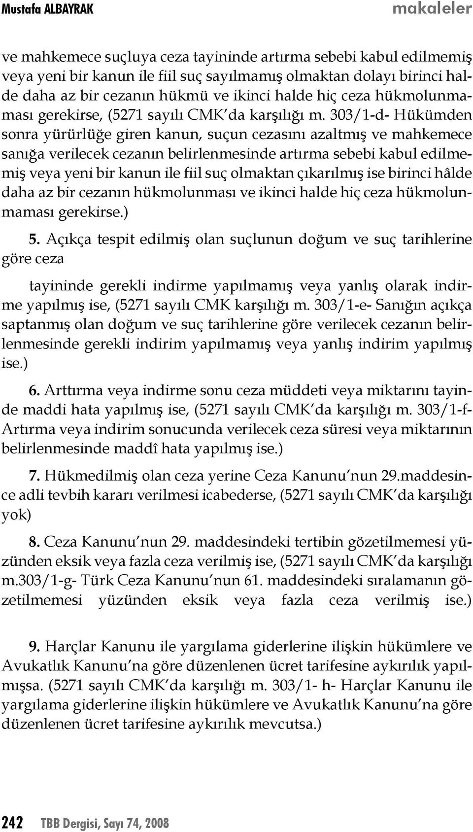 303/1-d- Hükümden sonra yürürlüğe giren kanun, suçun cezasını azaltmış ve mahkemece sanığa verilecek cezanın belirlenmesinde artırma sebebi kabul edilmemiş veya yeni bir kanun ile fiil suç olmaktan