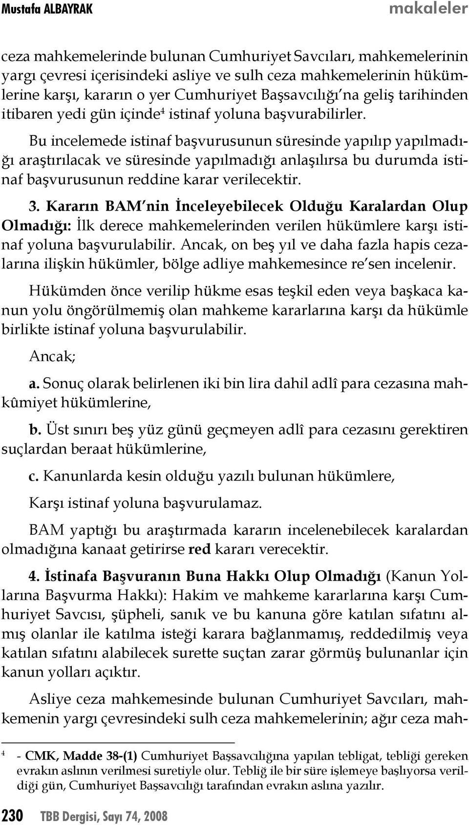 Bu incelemede istinaf başvurusunun süresinde yapılıp yapılmadığı araştırılacak ve süresinde yapılmadığı anlaşılırsa bu durumda istinaf başvurusunun reddine karar verilecektir. 3.