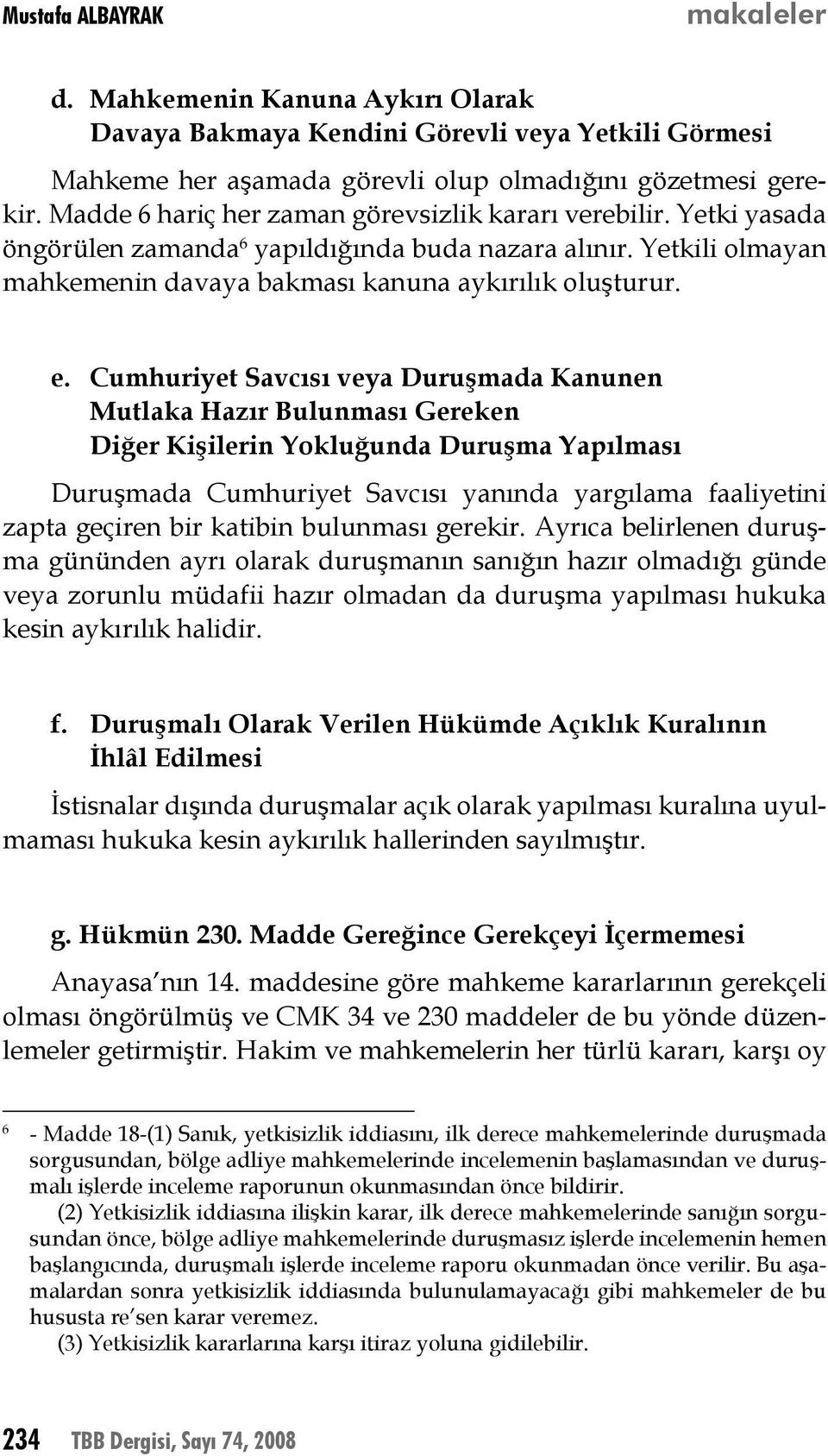 Cumhuriyet Savcısı veya Duruşmada Kanunen Mutlaka Hazır Bulunması Gereken Diğer Kişilerin Yokluğunda Duruşma Yapılması Duruşmada Cumhuriyet Savcısı yanında yargılama faaliyetini zapta geçiren bir