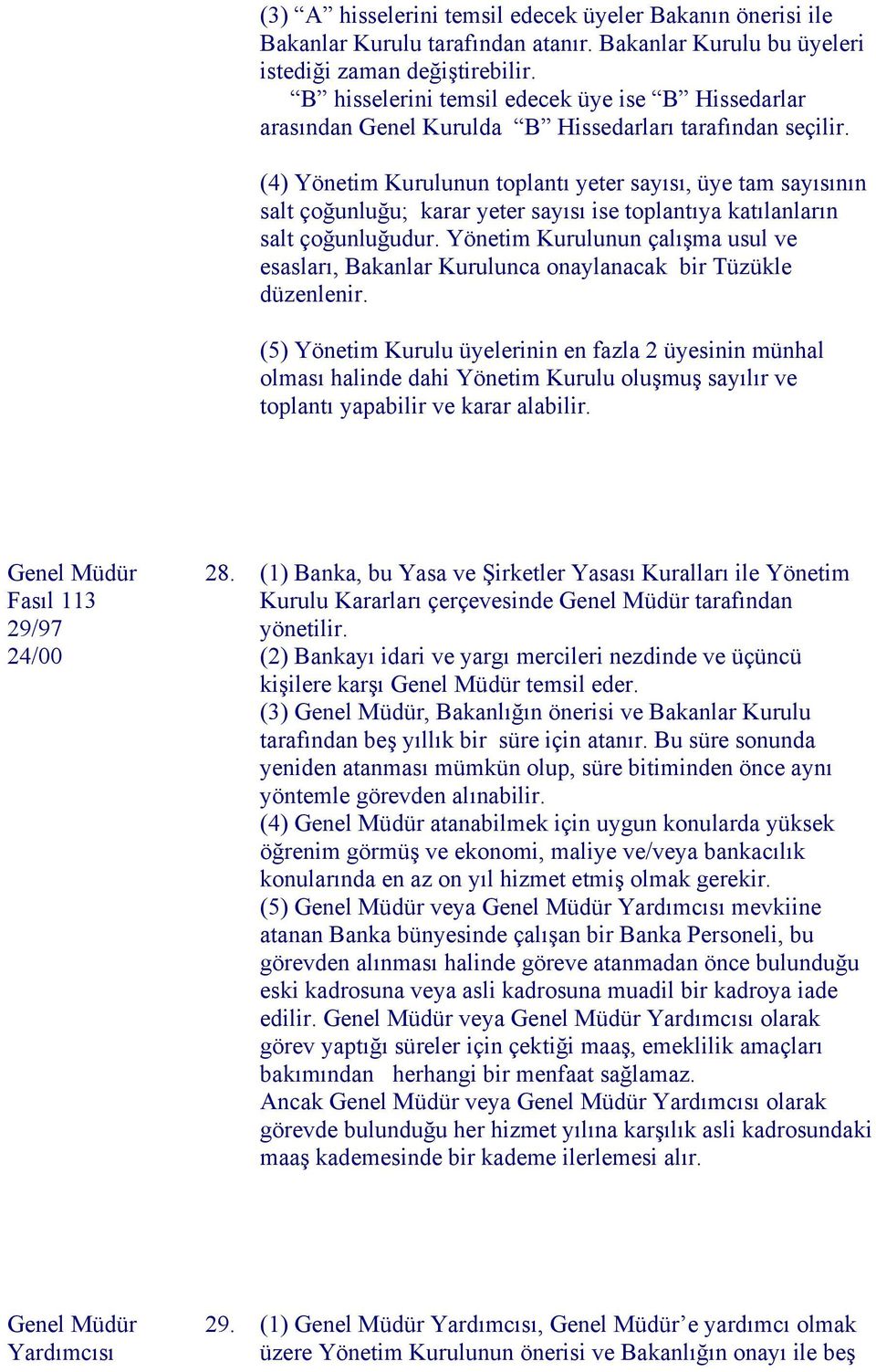 (4) Yönetim Kurulunun toplantı yeter sayısı, üye tam sayısının salt çoğunluğu; karar yeter sayısı ise toplantıya katılanların salt çoğunluğudur.