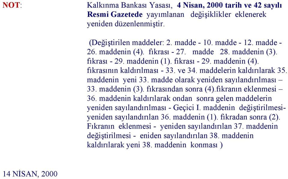 madde olarak yeniden sayılandırılması 33. maddenin (3). fıkrasından sonra (4).fıkranın eklenmesi 36. maddenin kaldırılarak ondan sonra gelen maddelerin yeniden sayılandırılması - Geçici I.