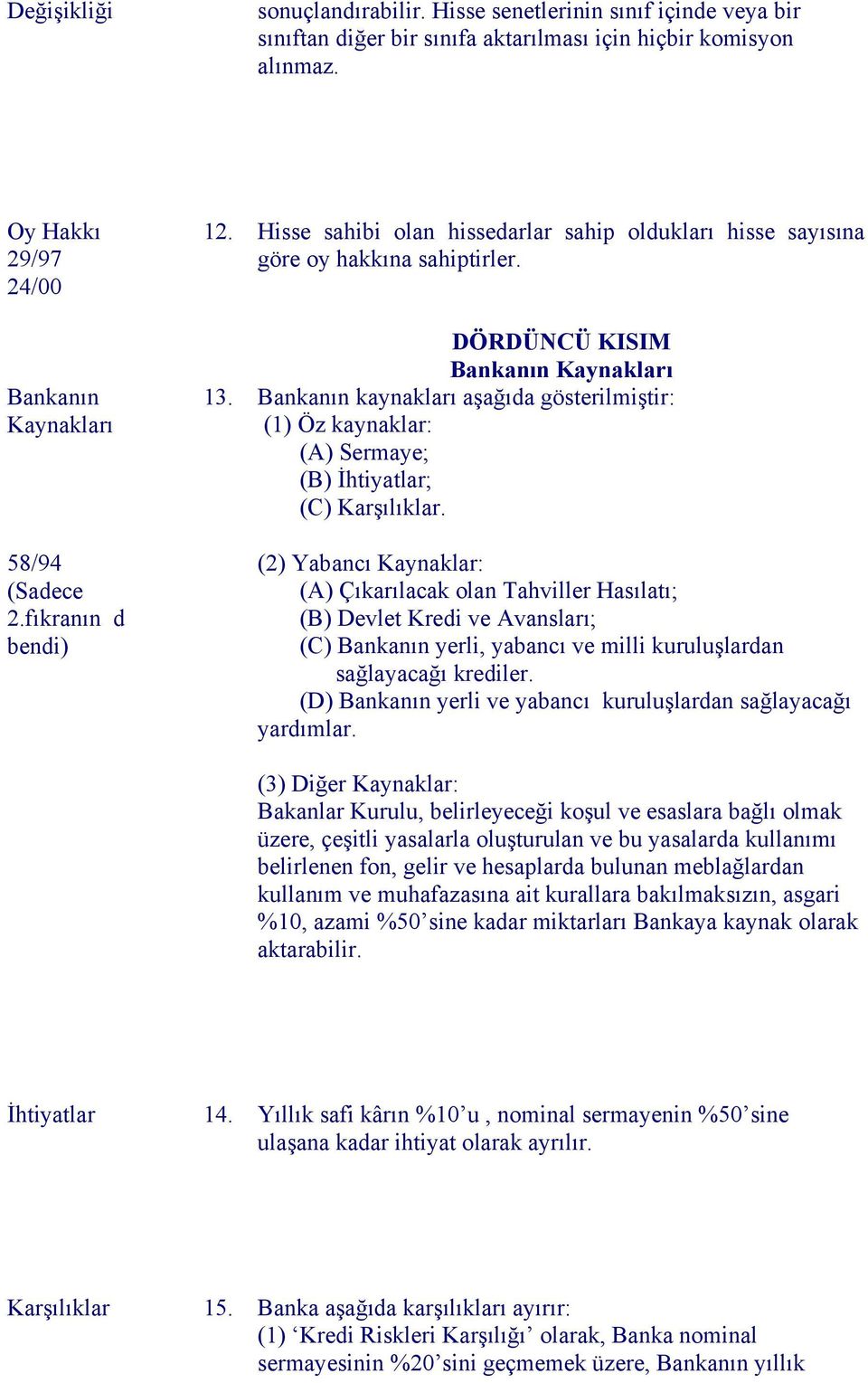 Bankanın kaynakları aşağıda gösterilmiştir: (1) Öz kaynaklar: (A) Sermaye; (B) İhtiyatlar; (C) Karşılıklar.