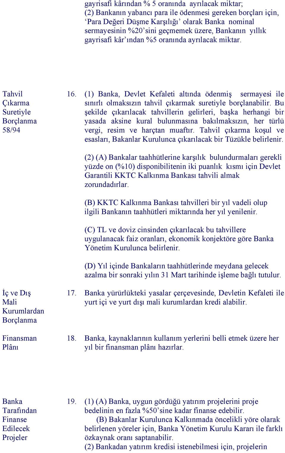 (1) Banka, Devlet Kefaleti altında ödenmiş sermayesi ile sınırlı olmaksızın tahvil çıkarmak suretiyle borçlanabilir.