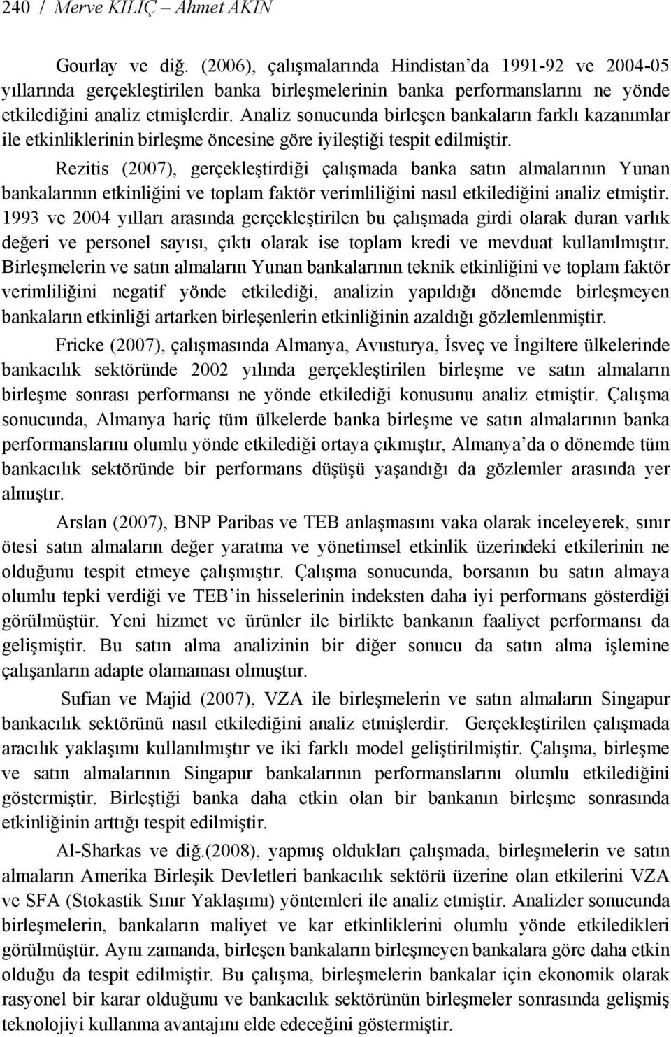 Analiz sonucunda birleşen bankaların farklı kazanımlar ile etkinliklerinin birleşme öncesine göre iyileştiği tespit edilmiştir.