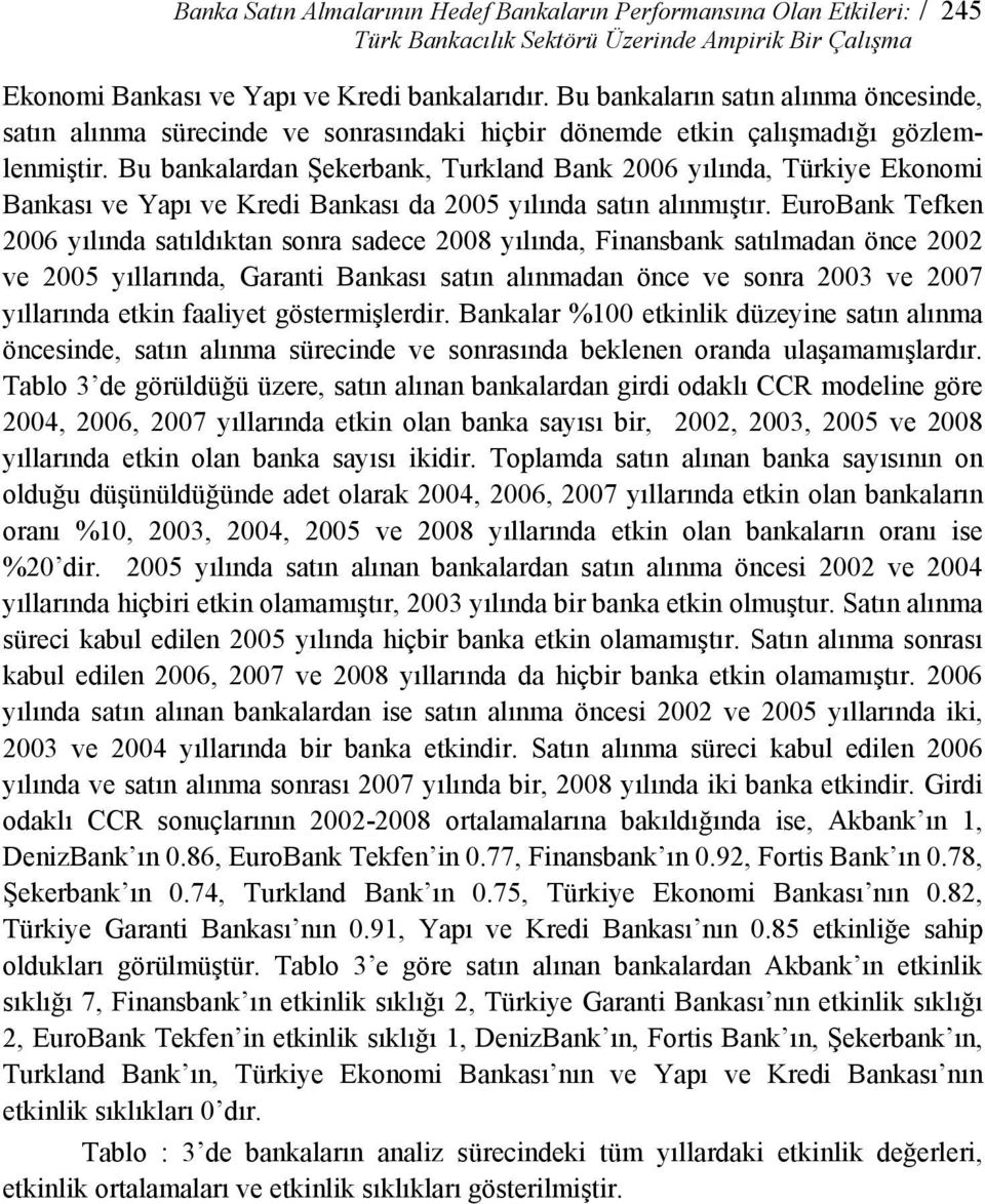 Bu bankalardan Şekerbank, Turkland Bank 2006 yılında, Türkiye Ekonomi Bankası ve Yapı ve Kredi Bankası da 2005 yılında satın alınmıştır.