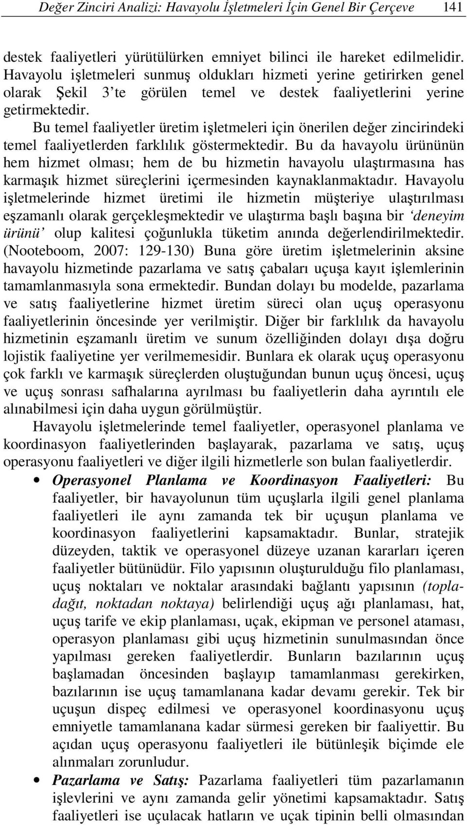 Bu temel faaliyetler üretim işletmeleri için önerilen değer zincirindeki temel faaliyetlerden farklılık göstermektedir.