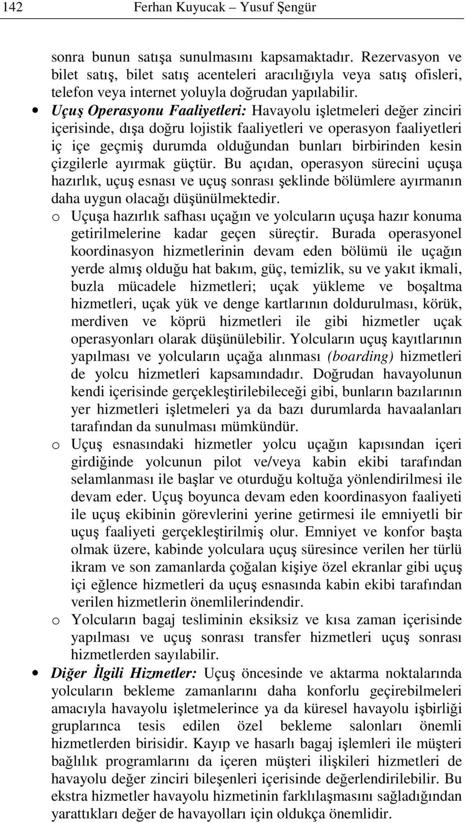 Uçuş Operasyonu Faaliyetleri: Havayolu işletmeleri değer zinciri içerisinde, dışa doğru lojistik faaliyetleri ve operasyon faaliyetleri iç içe geçmiş durumda olduğundan bunları birbirinden kesin