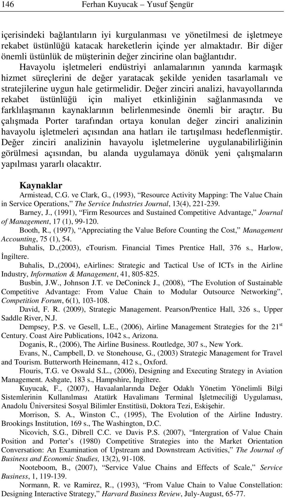 Havayolu işletmeleri endüstriyi anlamalarının yanında karmaşık hizmet süreçlerini de değer yaratacak şekilde yeniden tasarlamalı ve stratejilerine uygun hale getirmelidir.