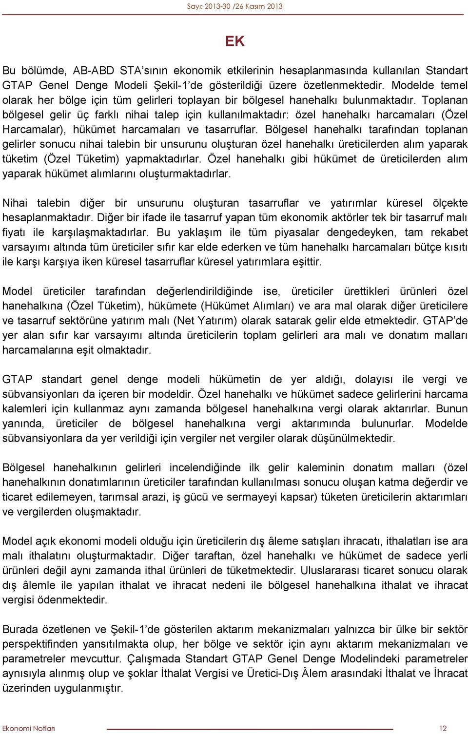 Toplanan bölgesel gelir üç farklı nihai talep için kullanılmaktadır: özel hanehalkı harcamaları (Özel Harcamalar), hükümet harcamaları ve tasarruflar.