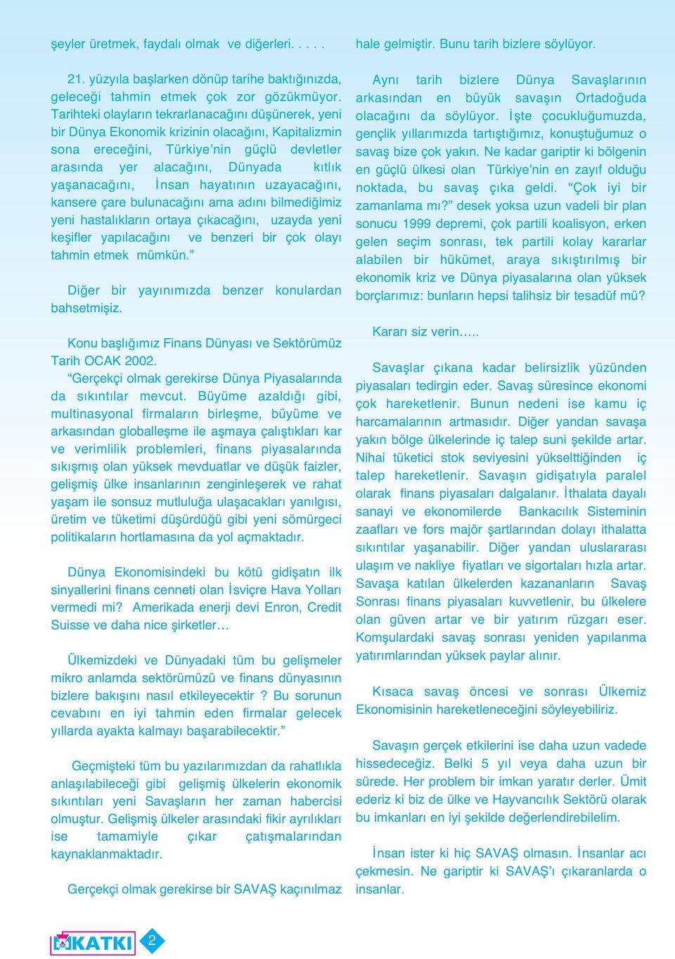 İnsan hayat n n uzayacağ n, kansere çare bulunacağ n ama ad n bilmediğimiz yeni hastal klar n ortaya ç kacağ n, uzayda yeni keşifler yap lacağ n ve benzeri bir çok olay tahmin etmek mümkün.