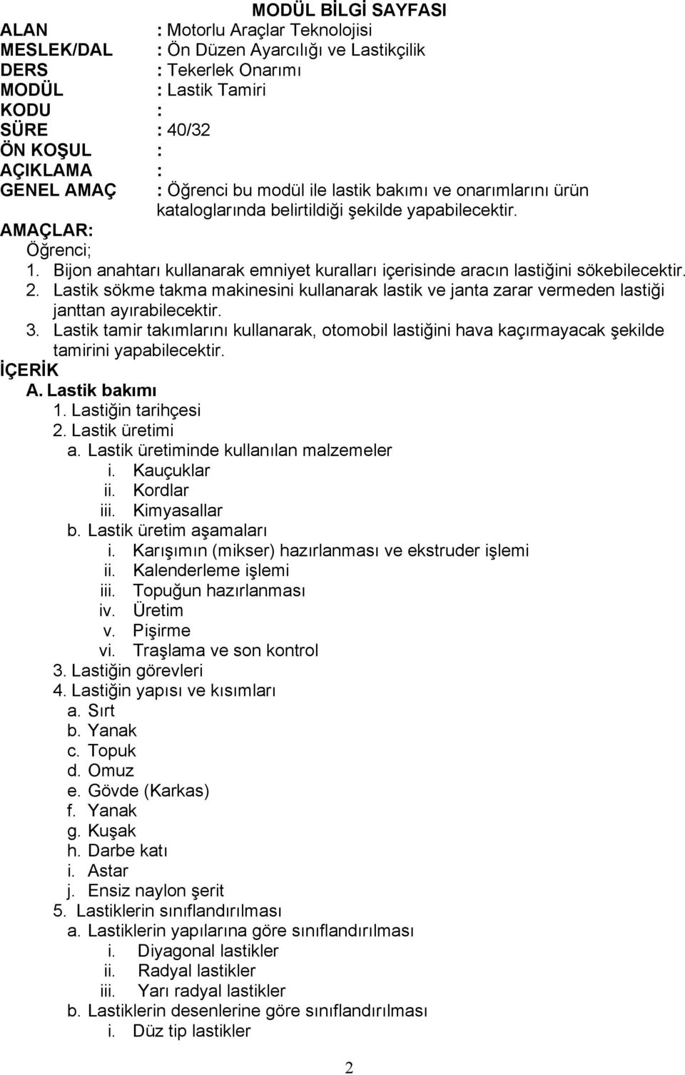 Bijon anahtarı kullanarak emniyet kuralları içerisinde aracın lastiğini sökebilecektir. 2. Lastik sökme takma makinesini kullanarak lastik ve janta zarar vermeden lastiği janttan ayırabilecektir. 3.