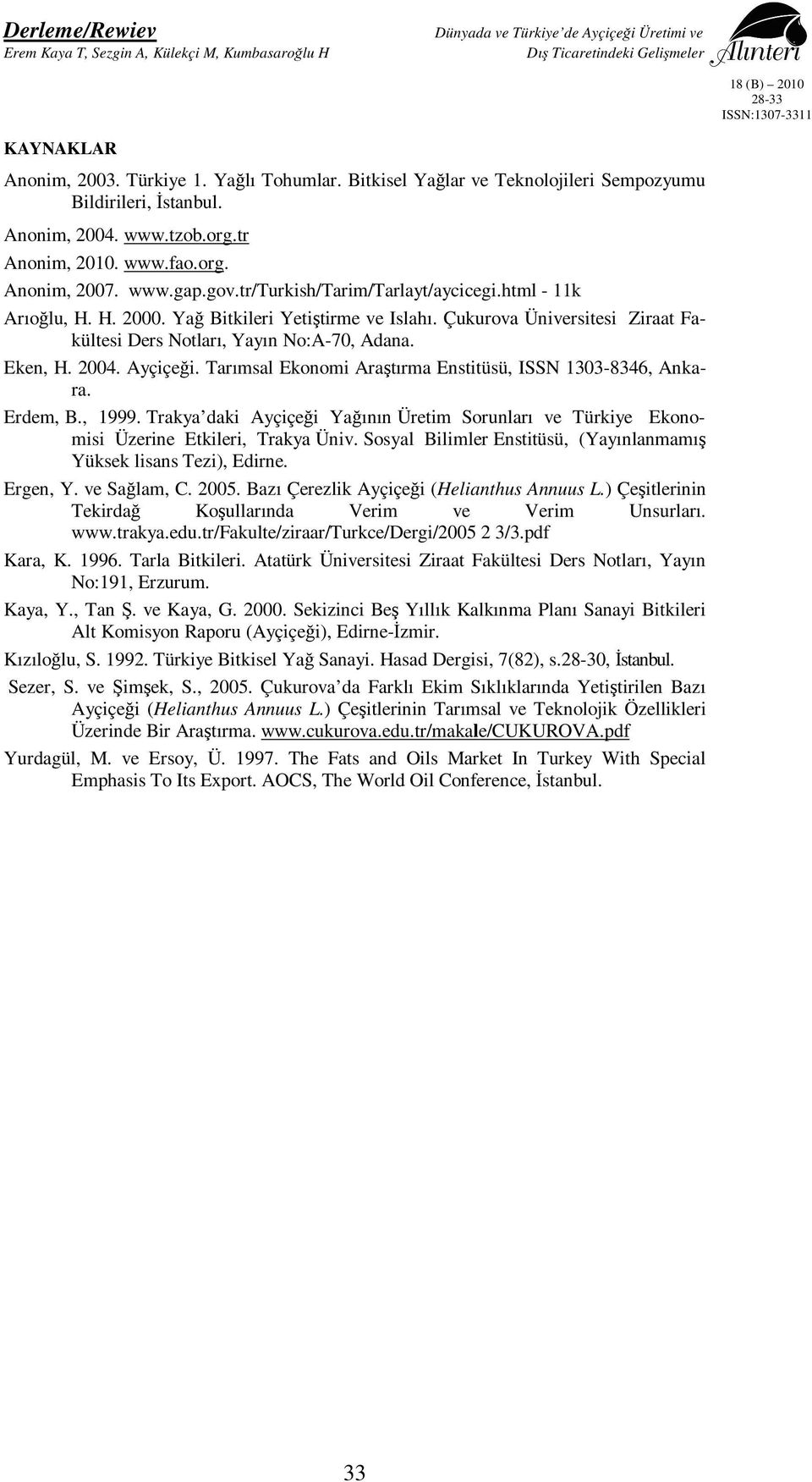 Ayçiçeği. Tarımsal Ekonomi Araştırma Enstitüsü, ISSN 1303-8346, Ankara. Erdem, B., 1999. Trakya daki Ayçiçeği Yağının Üretim Sorunları ve Türkiye Ekonomisi Üzerine Etkileri, Trakya Üniv.
