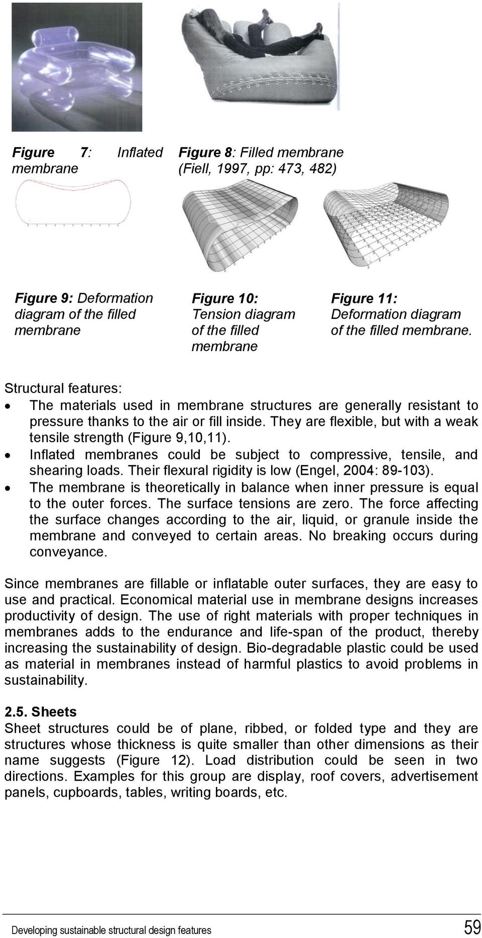 They are flexible, but with a weak tensile strength (Figure 9,10,11). Inflated membranes could be subject to compressive, tensile, and shearing loads.