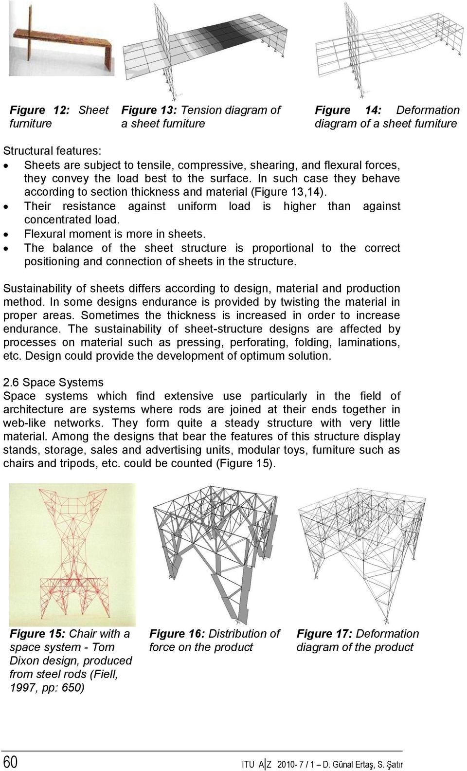 Their resistance against uniform load is higher than against concentrated load. Flexural moment is more in sheets.