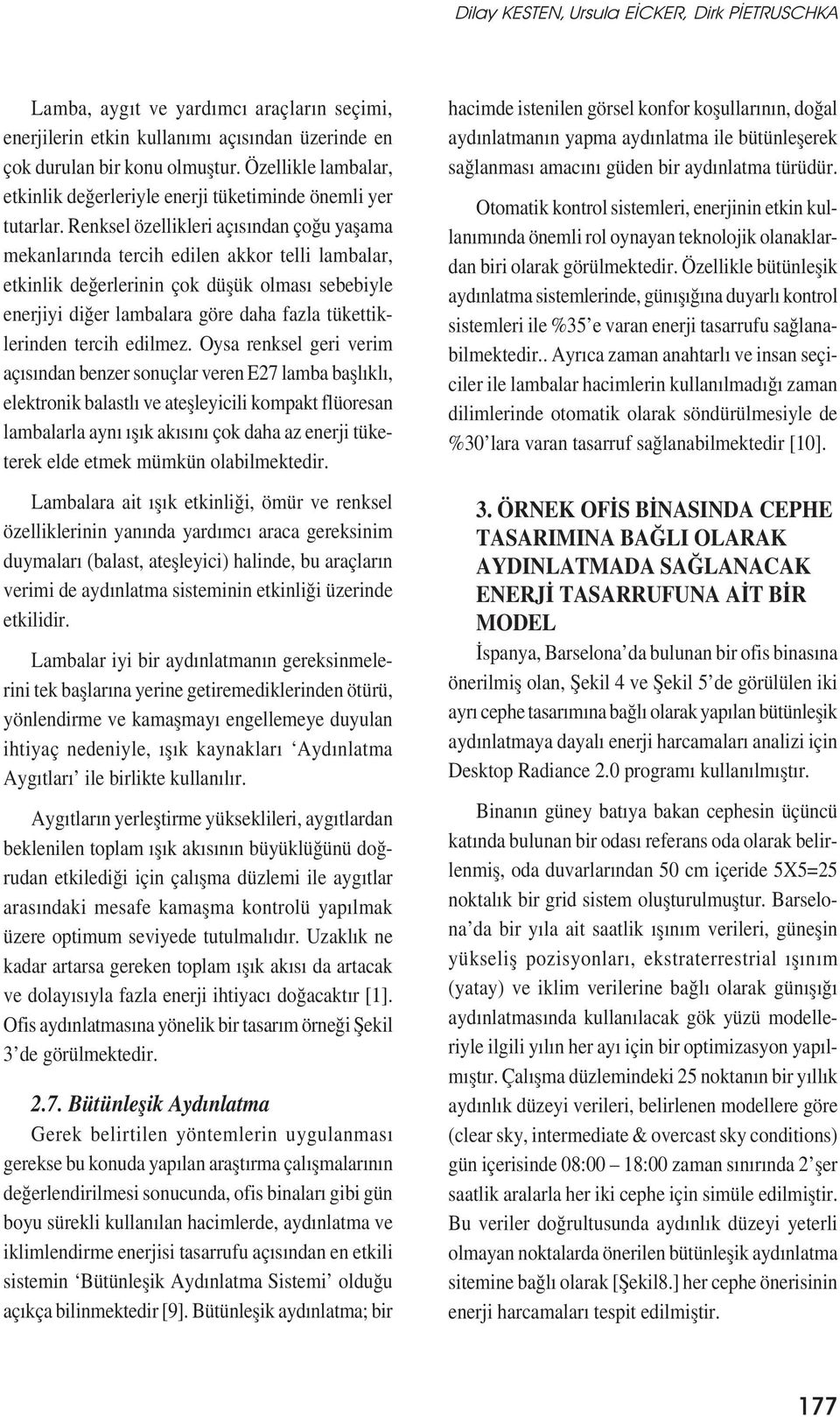 Renksel özellikleri açısından çoğu yașama mekanlarında tercih edilen akkor telli lambalar, etkinlik değerlerinin çok düșük olması sebebiyle enerjiyi diğer lambalara göre daha fazla tükettiklerinden