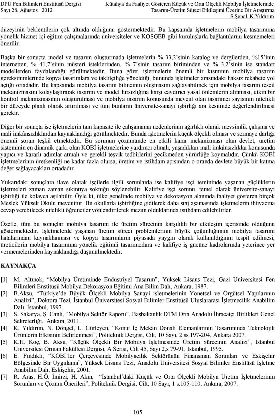 Başka bir sonuçta model ve tasarım oluşturmada işletmelerin % 33,2 sinin katalog ve dergilerden, %15 inin internetten, % 41,7 sinin müşteri isteklerinden, % 7 sinin tasarım biriminden ve % 3,2 sinin