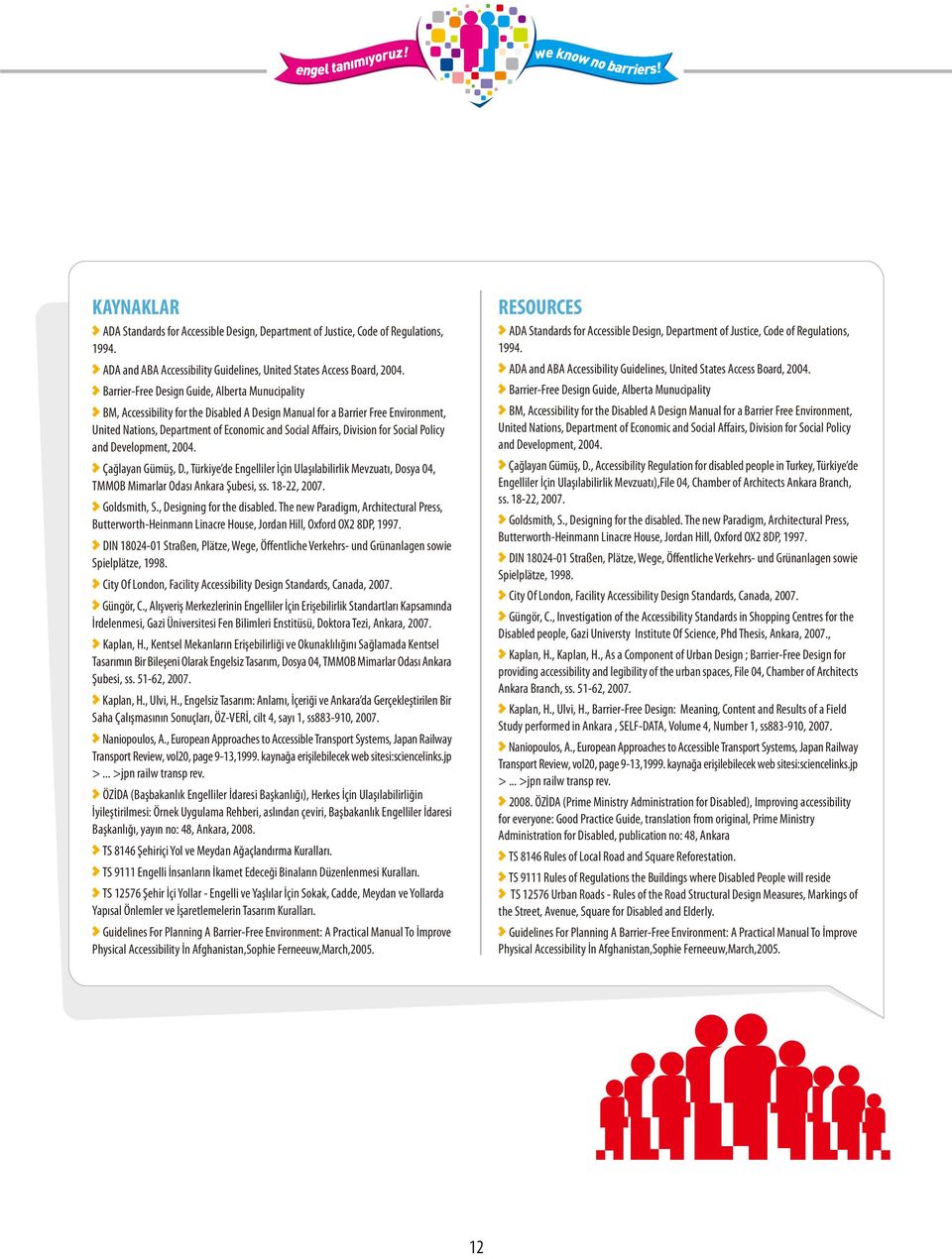 for Social Policy and Development, 2004. Çaðlayan Gümüþ, D., Türkiye de Engelliler Ýçin Ulaþýlabilirlik Mevzuatý, Dosya 04, TMMOB Mimarlar Odasý Ankara Þubesi, ss. 18-22, 2007. Goldsmith, S.