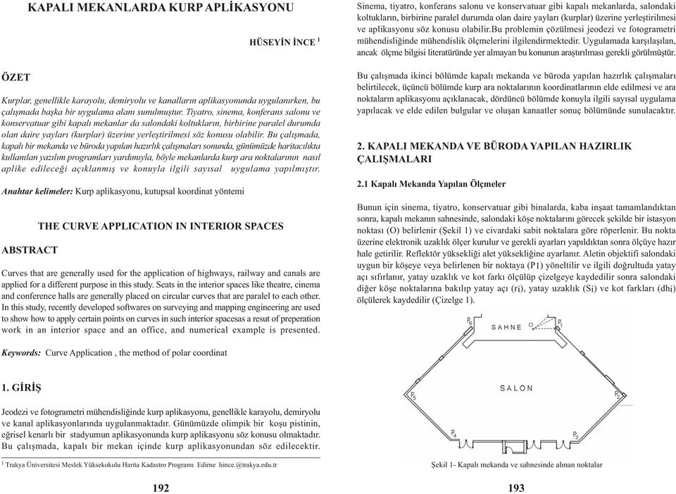 çalýþmada, kapalý bir mekanda ve büroda yapýlan hazýrlýk çalýþmalarý sonunda, günümüzde haritacýlýkta kullanýlan yazýlým programlarý yardýmýyla, böyle mekanlarda kurp ara noktalarýnýn nasýl aplike