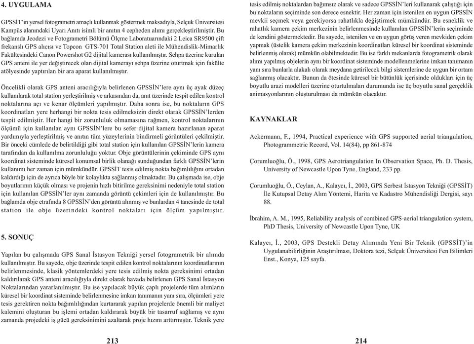 dijital kamerasý kullanýlmýþtýr Sehpa üzerine kurulan GPS anteni ile yer deðiþtirecek olan dijital kamerayý sehpa üzerine oturtmak için fakülte atölyesinde yaptýrýlan bir ara aparat kullanýlmýþtýr