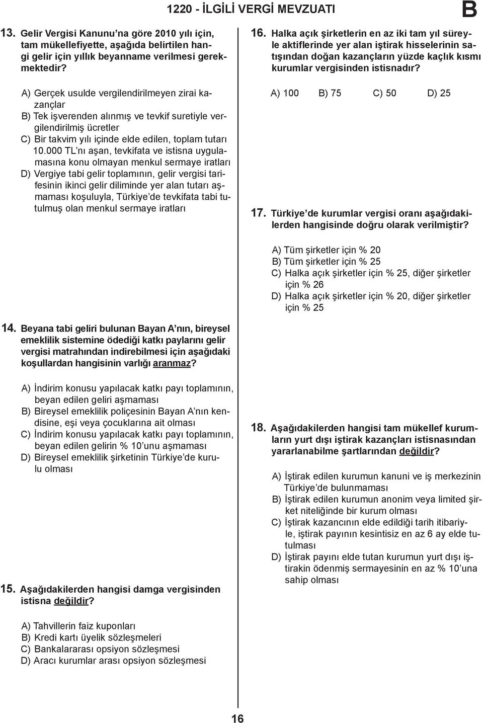 000 TL nı aşan, tevkifata ve istisna uygulamasına konu olmayan menkul sermaye iratları D) Vergiye tabi gelir toplamının, gelir vergisi tarifesinin ikinci gelir diliminde yer alan tutarı aşmaması