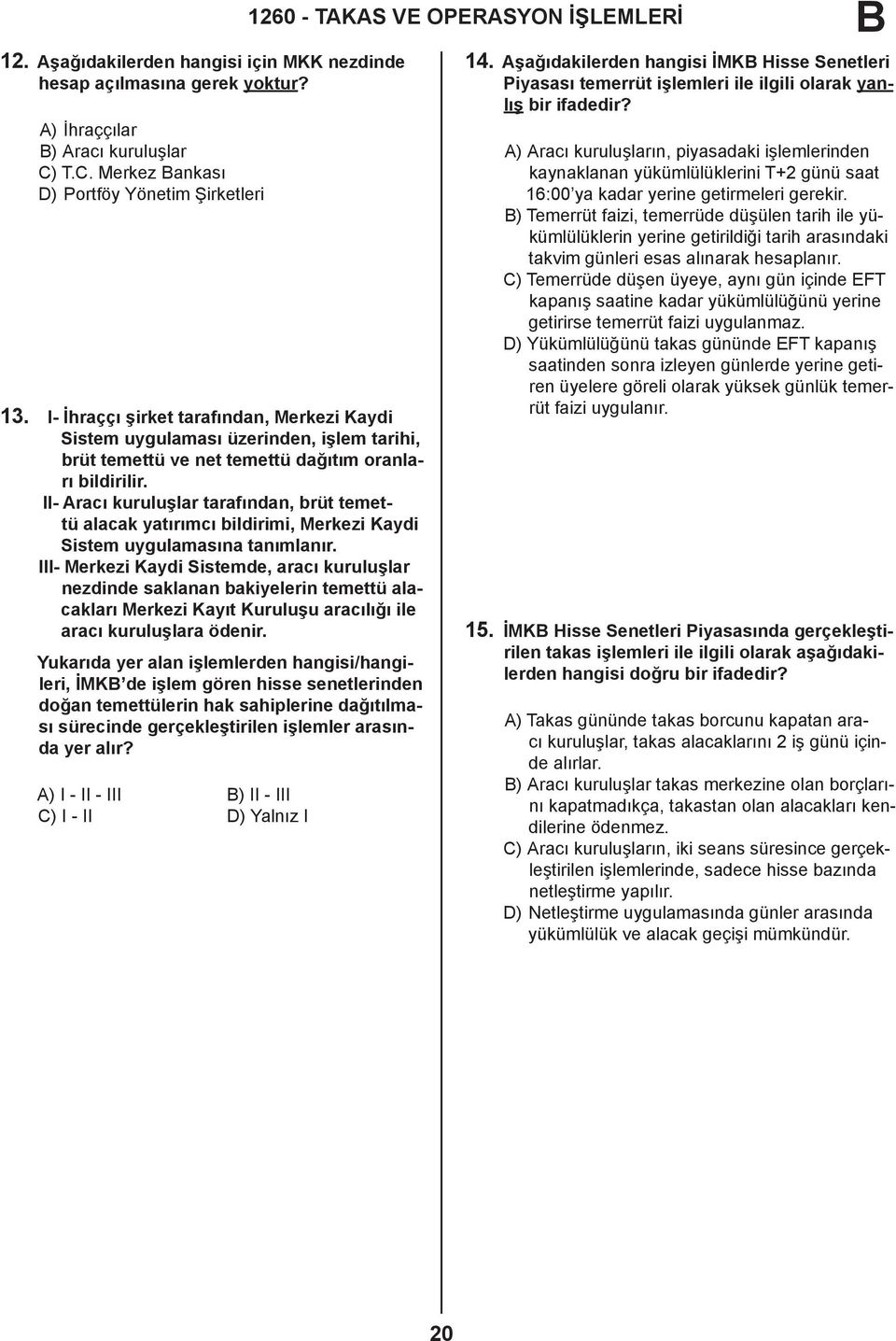 II- Aracı kuruluşlar tarafından, brüt temettü alacak yatırımcı bildirimi, Merkezi Kaydi Sistem uygulamasına tanımlanır.