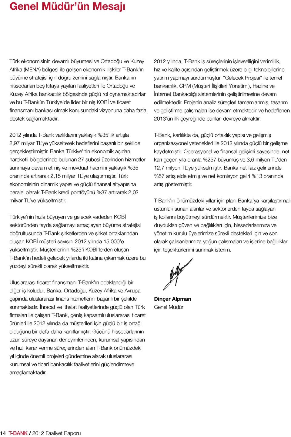 Bankanın hissedarları beş kıtaya yayılan faaliyetleri ile Ortadoğu ve 46 T-Bank 2011 Faaliyet Raporu yatırım yapmayı sürdürmüştür.