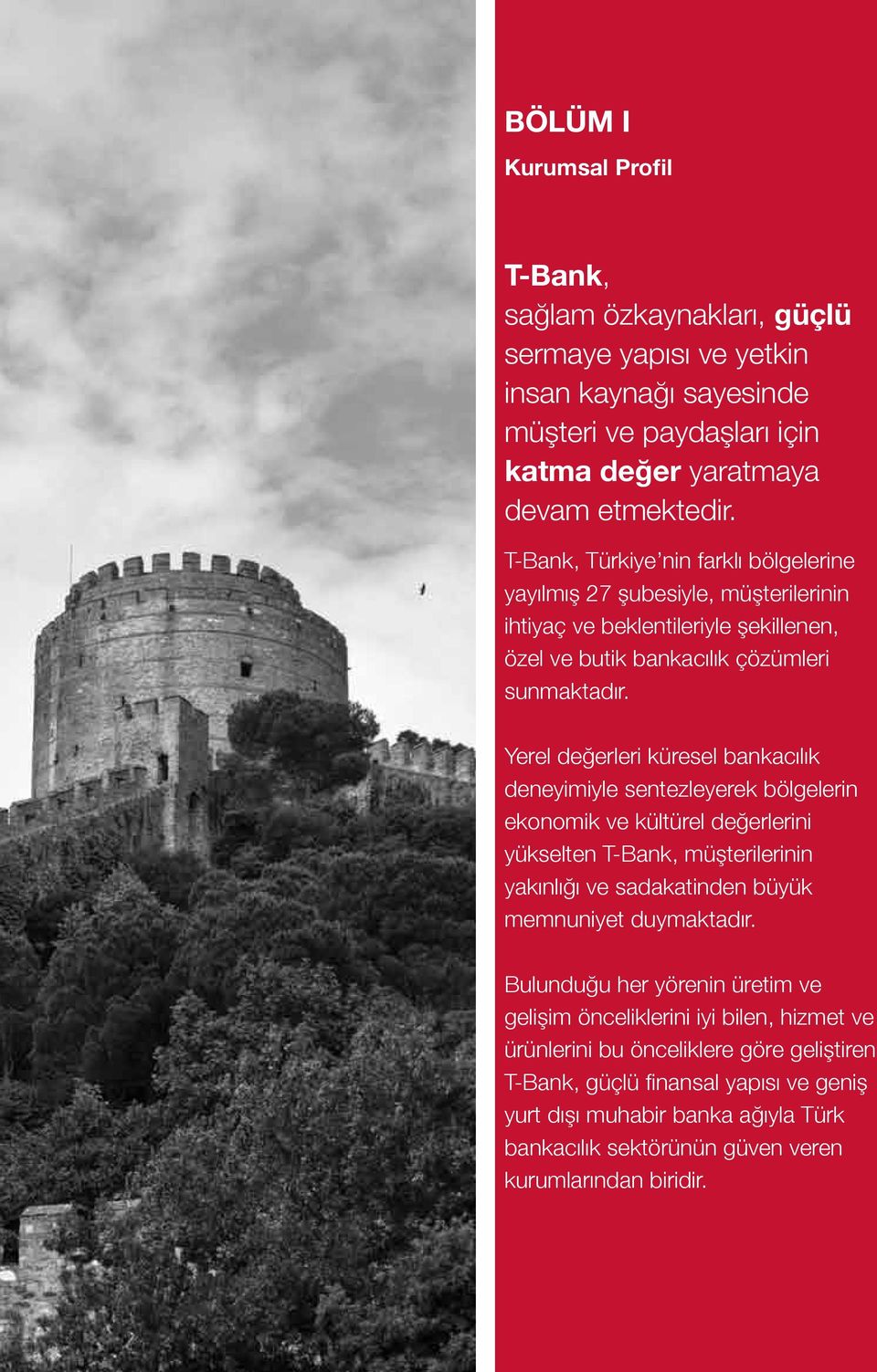 Yerel değerleri küresel bankacılık deneyimiyle sentezleyerek bölgelerin ekonomik ve kültürel değerlerini yükselten T-Bank, müşterilerinin yakınlığı ve sadakatinden büyük memnuniyet duymaktadır.