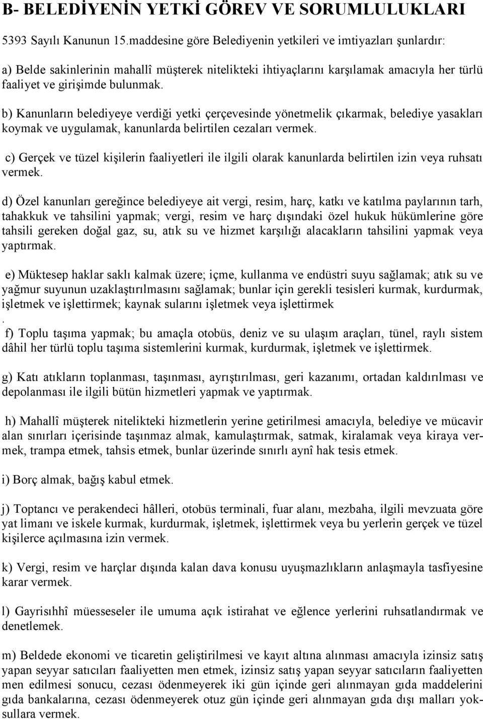 b) Kanunların belediyeye verdiği yetki çerçevesinde yönetmelik çıkarmak, belediye yasakları koymak ve uygulamak, kanunlarda belirtilen cezaları vermek.