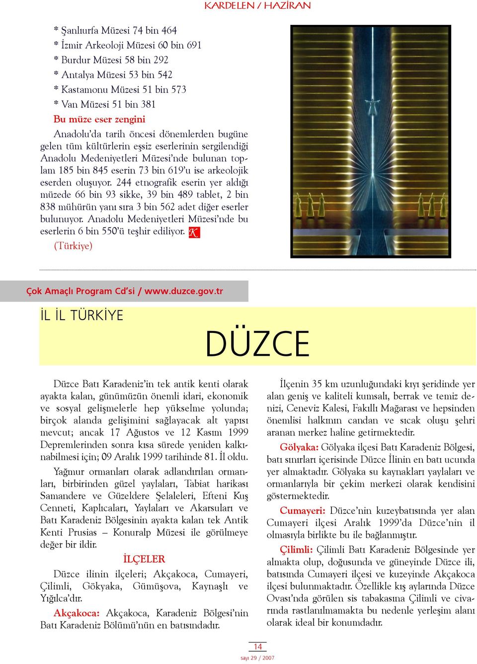 oluþuyor. 244 etnografik eserin yer aldýðý müzede 66 bin 93 sikke, 39 bin 489 tablet, 2 bin 838 mühürün yaný sýra 3 bin 562 adet diðer eserler bulunuyor.