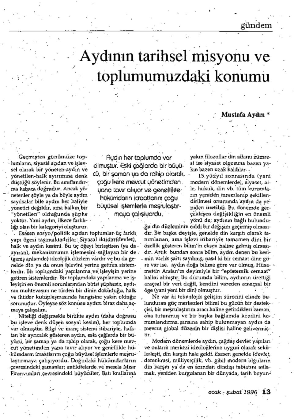 Yani aydın, ilkece farklı- lığı olan bir kategoriyi oluştuiur. -.. '. \ Esasen sosyo/politik açıdan toplumlar-üç farklı yapı öğesi taşımaktadırlar: Siyasal iktidâr(devlet), halk ve aydın kesimi.