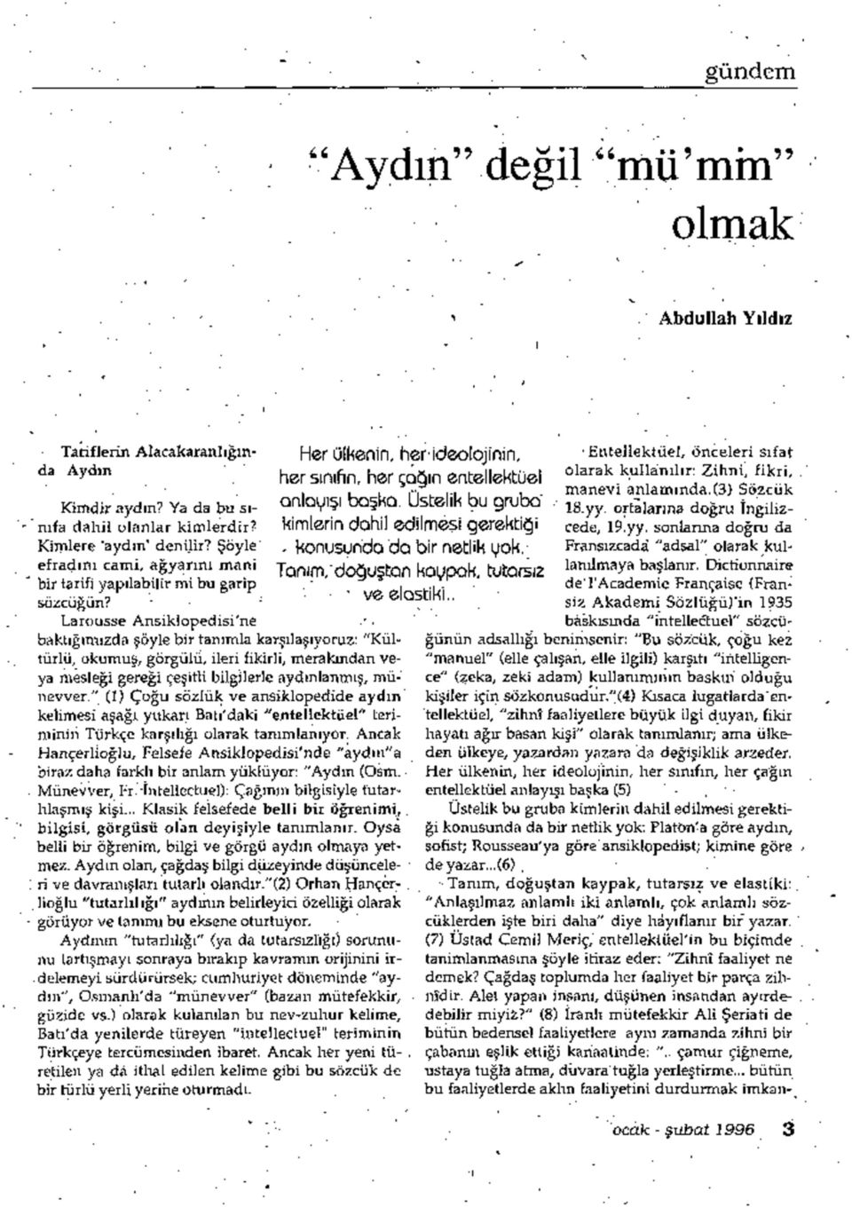 baktığımızda şöyle bir tanımla karşılaşıyoruz: "Kültürlü; okumuş, görgülü, ileri fikirli, merakından veya mesleği gereği çeşitli bilgilerle aydınlanmış, münevver.