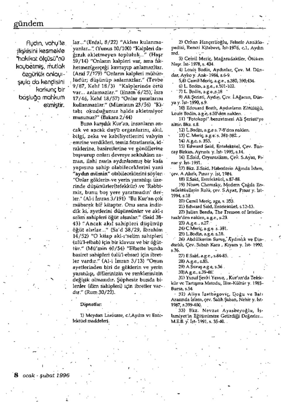 (Araf 7/179) "Onlarm kalpleri mühür-, lüdür; düşünüp anlamazlar." (Tevbe 9/87, Kelif 18/3) "Kalplerinde örtü var... anlamazlar." (Enam 6/25),' Isra 17/46, Kehf 18/57) "Onlar şuurlarını kullanmazlar.