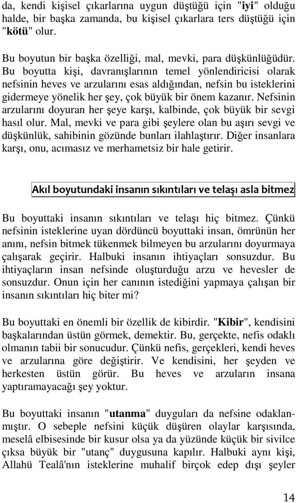 Bu boyutta kişi, davranışlarının temel yönlendiricisi olarak nefsinin heves ve arzularını esas aldığından, nefsin bu isteklerini gidermeye yönelik her şey, çok büyük bir önem kazanır.