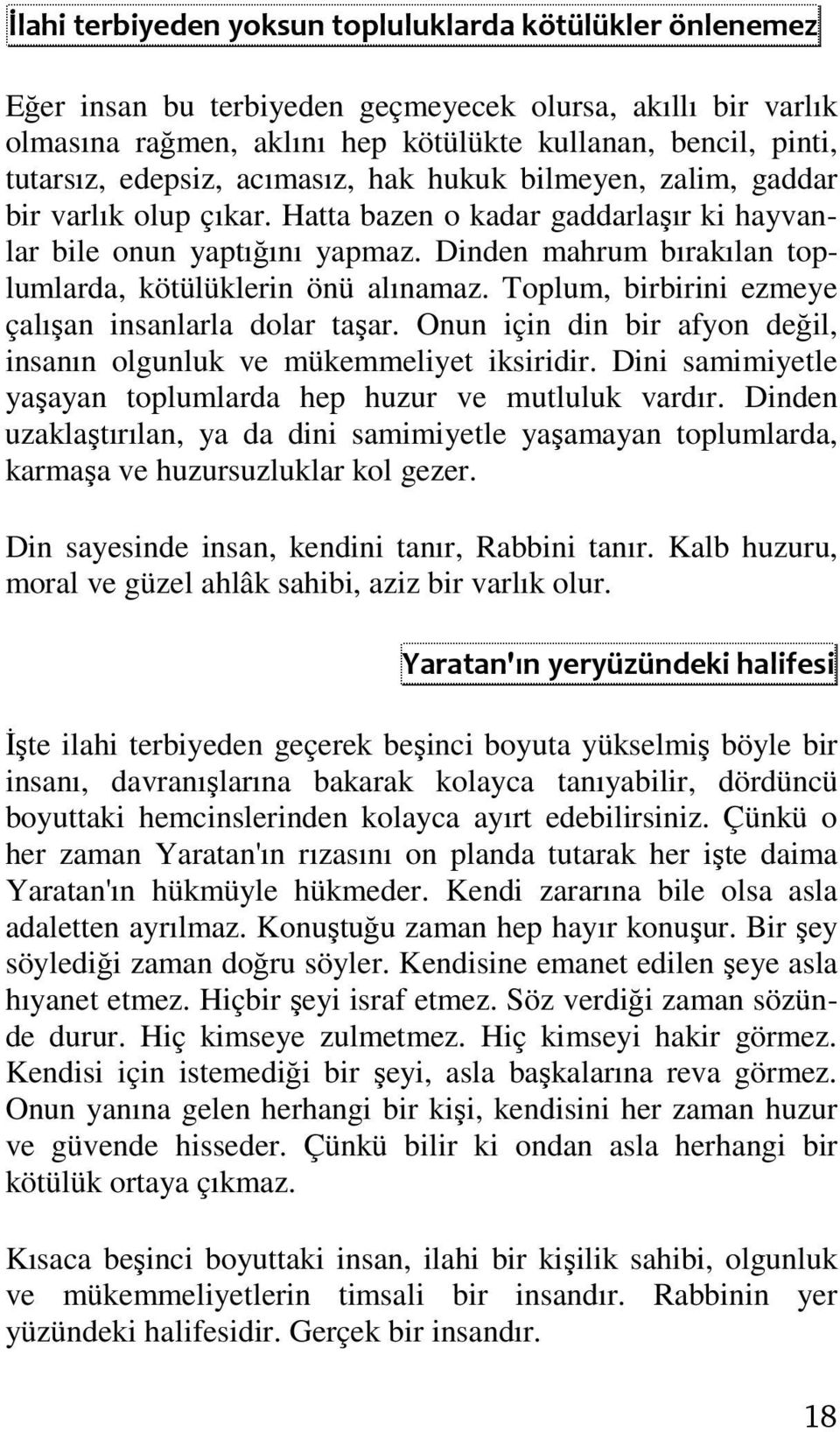 Dinden mahrum bırakılan toplumlarda, kötülüklerin önü alınamaz. Toplum, birbirini ezmeye çalışan insanlarla dolar taşar. Onun için din bir afyon değil, insanın olgunluk ve mükemmeliyet iksiridir.