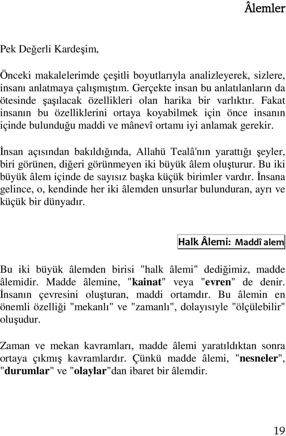 Fakat insanın bu özelliklerini ortaya koyabilmek için önce insanın içinde bulunduğu maddi ve mânevî ortamı iyi anlamak gerekir.