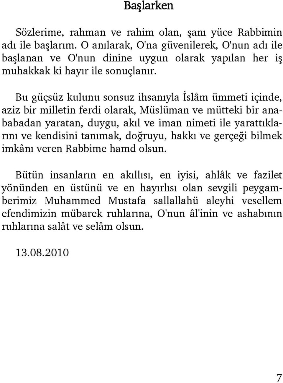 Bu güçsüz kulunu sonsuz ihsanıyla İslâm ümmeti içinde, aziz bir milletin ferdi olarak, Müslüman ve mütteki bir anababadan yaratan, duygu, akıl ve iman nimeti ile yarattıklarını ve