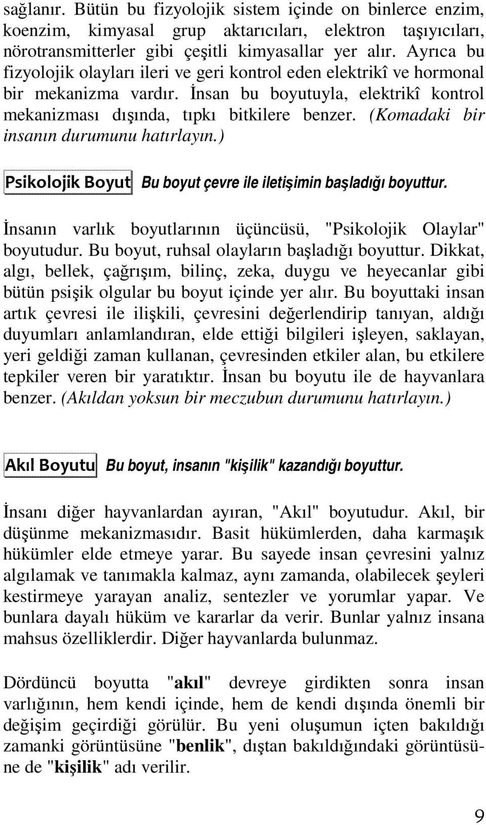 (Komadaki bir insanın durumunu hatırlayın.) Psikolojik Boyut Bu boyut çevre ile iletişimin başladığı boyuttur. İnsanın varlık boyutlarının üçüncüsü, "Psikolojik Olaylar" boyutudur.