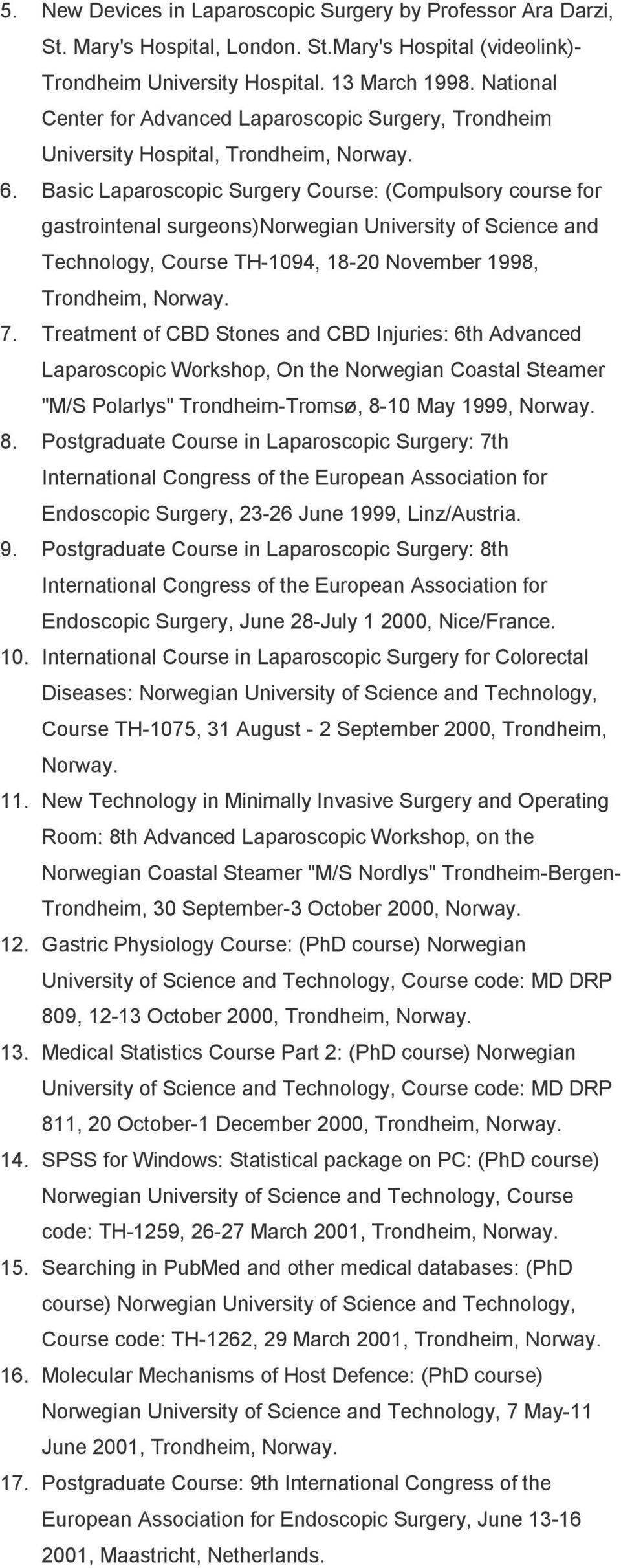 Basic Laparoscopic Surgery Course: (Compulsory course for gastrointenal surgeons)norwegian University of Science and Technology, Course TH-1094, 18-20 November 1998, Trondheim, Norway. 7.