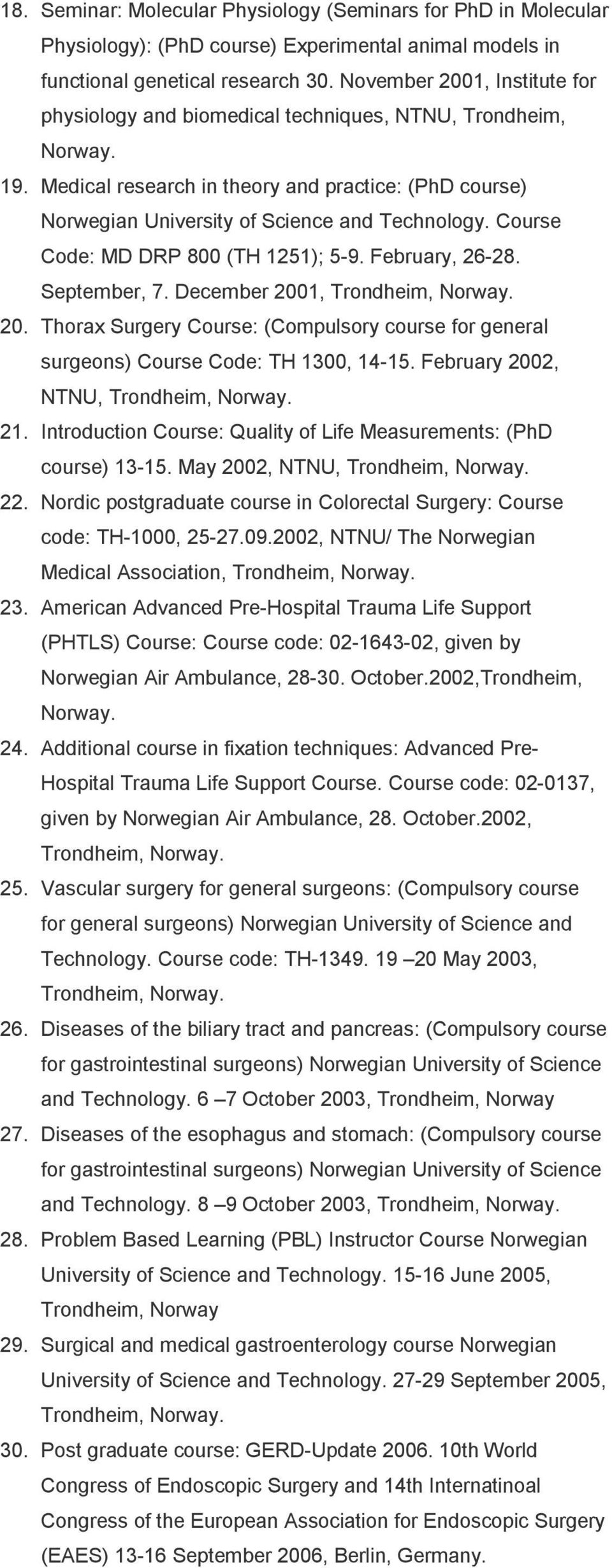 Course Code: MD DRP 800 (TH 1251); 5-9. February, 26-28. September, 7. December 2001, Trondheim, Norway. 20. Thorax Surgery Course: (Compulsory course for general surgeons) Course Code: TH 1300, 14-15.