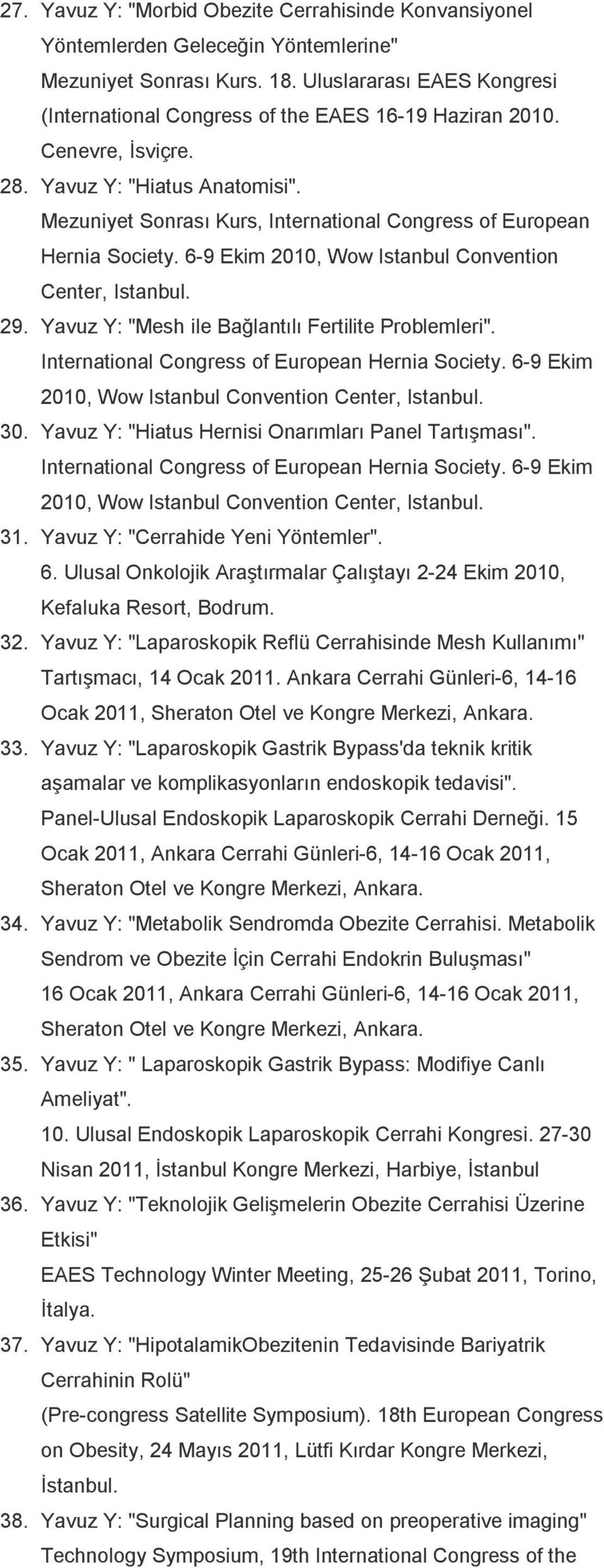 Mezuniyet Sonrası Kurs, International Congress of European Hernia Society. 6-9 Ekim 2010, Wow Istanbul Convention Center, Istanbul. 29. Yavuz Y: "Mesh ile Bağlantılı Fertilite Problemleri".