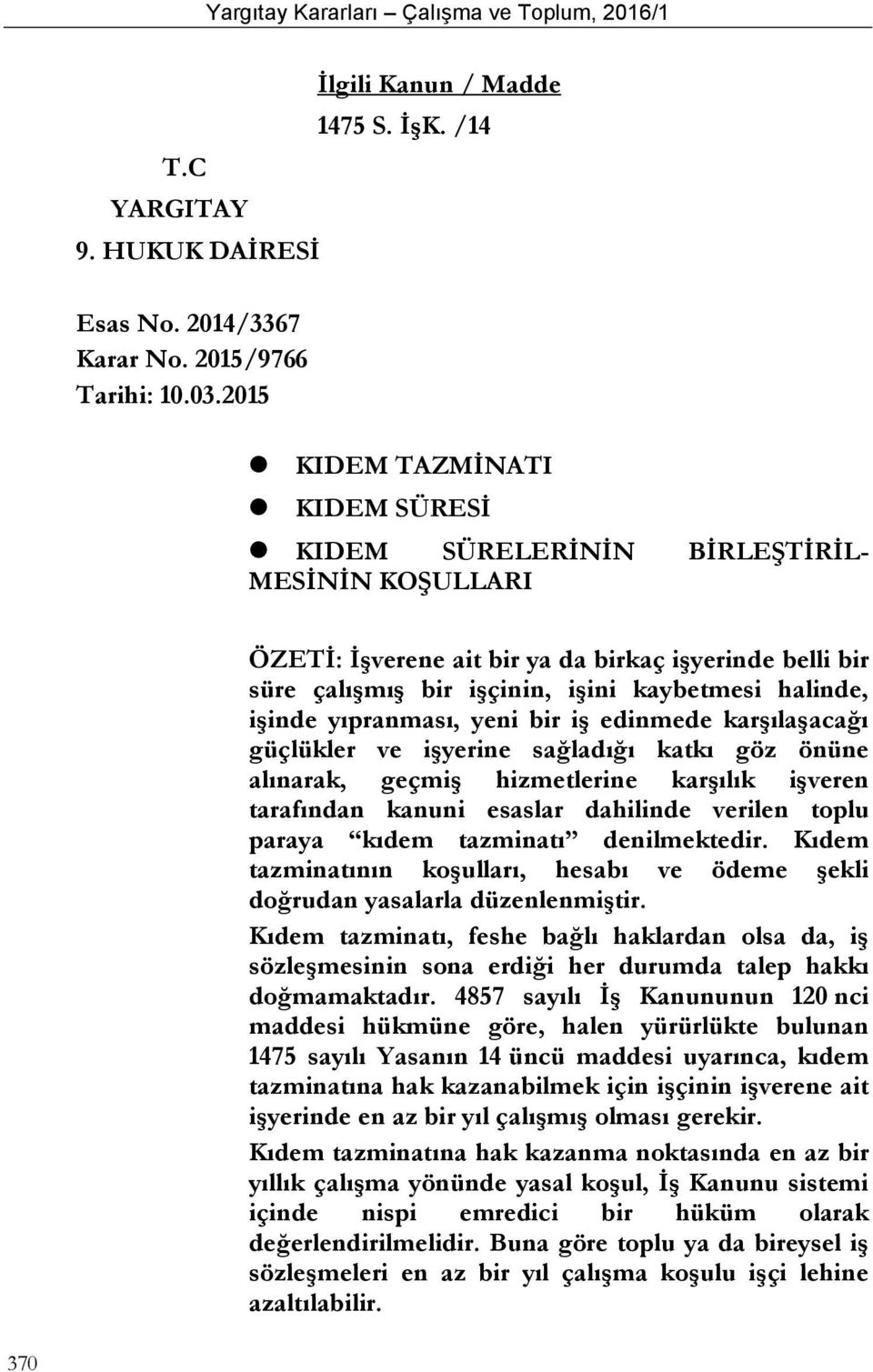 yıpranması, yeni bir iş edinmede karşılaşacağı güçlükler ve işyerine sağladığı katkı göz önüne alınarak, geçmiş hizmetlerine karşılık işveren tarafından kanuni esaslar dahilinde verilen toplu paraya