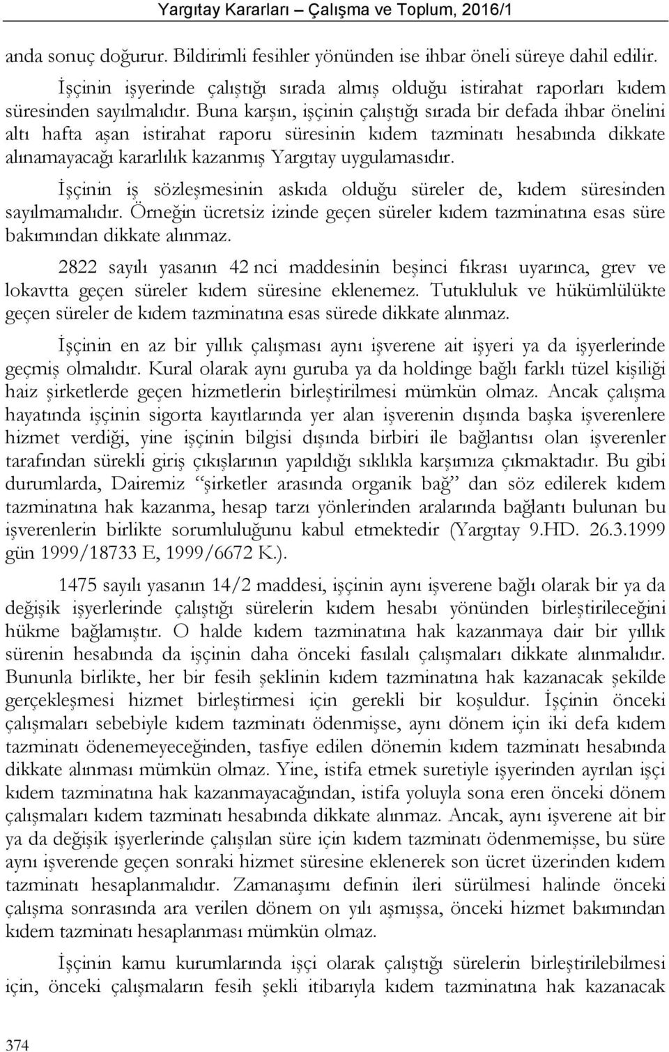 İşçinin iş sözleşmesinin askıda olduğu süreler de, kıdem süresinden sayılmamalıdır. Örneğin ücretsiz izinde geçen süreler kıdem tazminatına esas süre bakımından dikkate alınmaz.