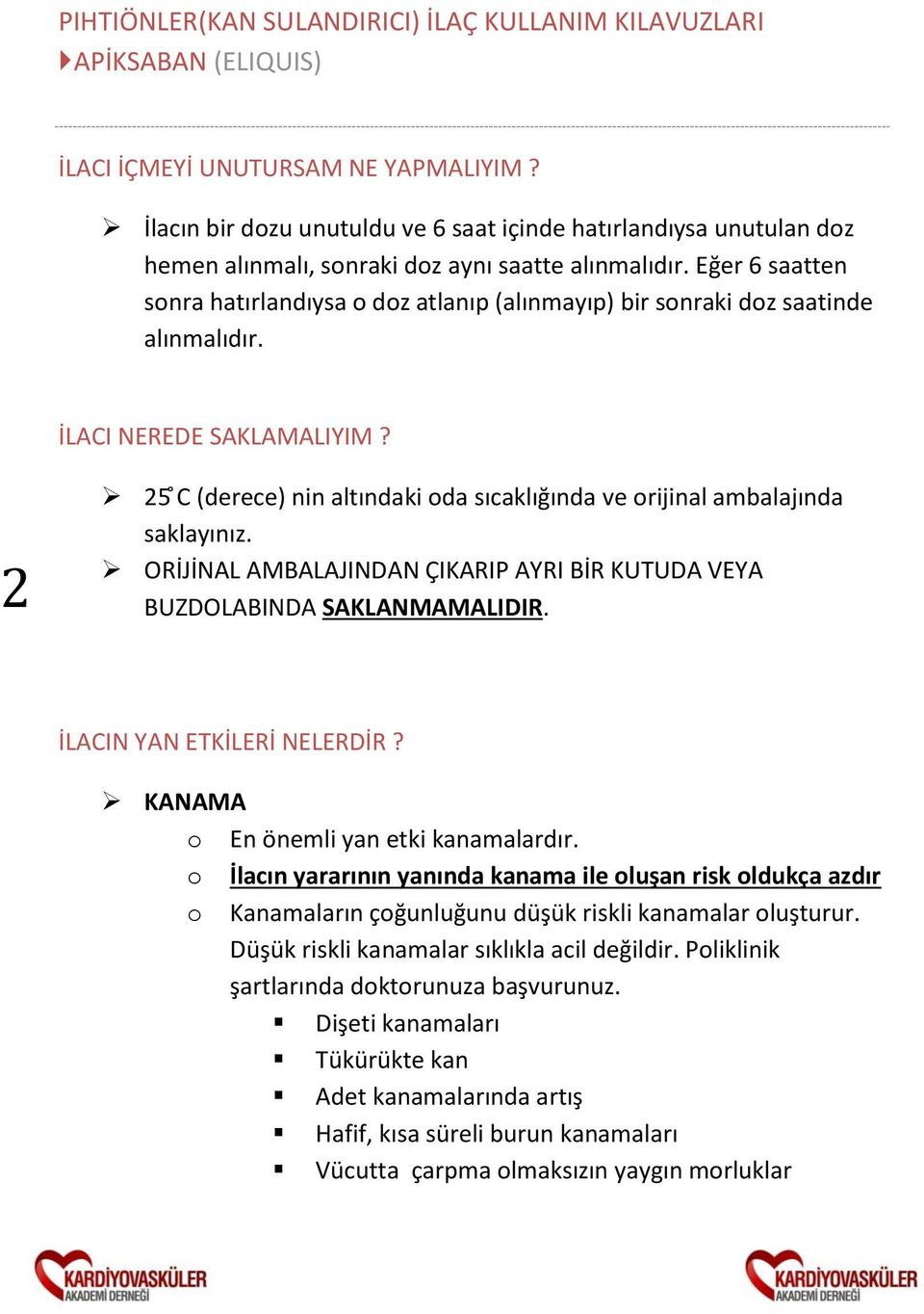 2 25 C (derece) nin altındaki oda sıcaklığında ve orijinal ambalajında saklayınız. ORİJİNAL AMBALAJINDAN ÇIKARIP AYRI BİR KUTUDA VEYA BUZDOLABINDA SAKLANMAMALIDIR. İLACIN YAN ETKİLERİ NELERDİR?