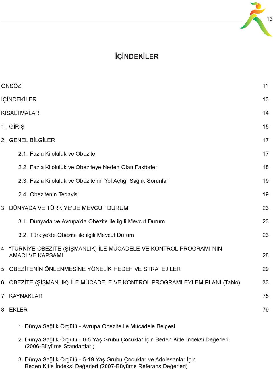 TÜRKÝYE OBEZÝTE (ÞÝÞMANLIK) ÝLE MÜCADELE VE KONTROL PROGRAMI NIN AMACI VE KAPSAMI 28 5. OBEZÝTENÝN ÖNLENMESÝNE YÖNELÝK HEDEF VE STRATEJÝLER 29 6.